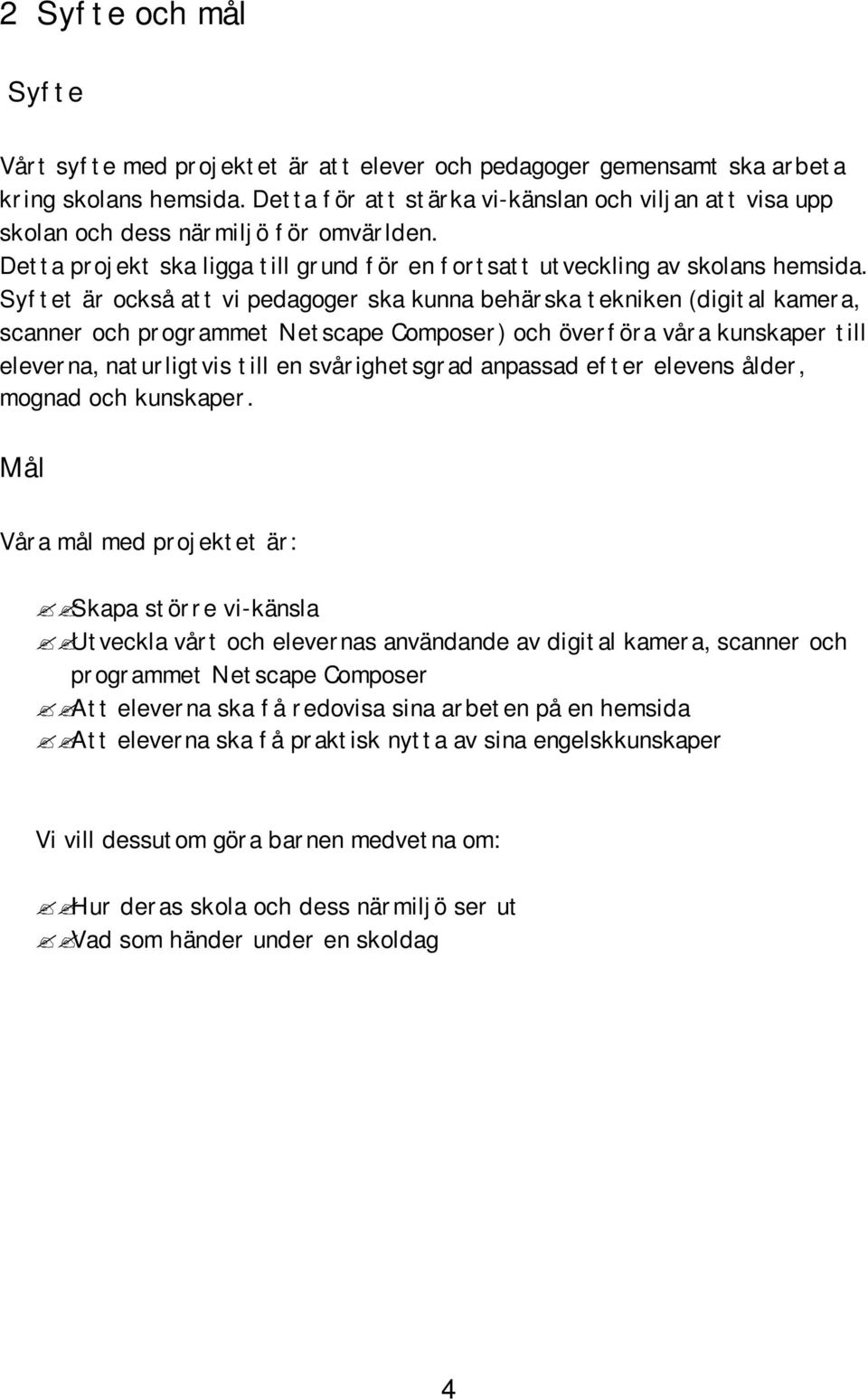 Syftet är också att vi pedagoger ska kunna behärska tekniken (digital kamera, scanner och programmet Netscape Composer) och överföra våra kunskaper till eleverna, naturligtvis till en svårighetsgrad