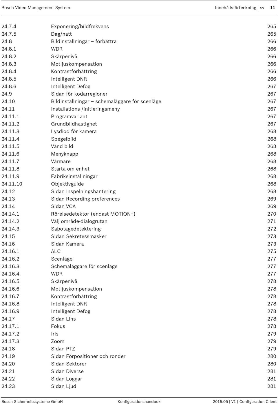 11 Installations-/initieringsmeny 267 24.11.1 Programvariant 267 24.11.2 Grundbildhastighet 267 24.11.3 Lysdiod för kamera 268 24.11.4 Spegelbild 268 24.11.5 Vänd bild 268 24.11.6 Menyknapp 268 24.11.7 Värmare 268 24.