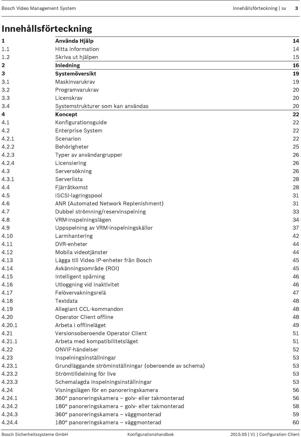 2.3 Typer av användargrupper 26 4.2.4 Licensiering 26 4.3 Serversökning 26 4.3.1 Serverlista 28 4.4 Fjärråtkomst 28 4.5 iscsi-lagringspool 31 4.6 ANR (Automated Network Replenishment) 31 4.