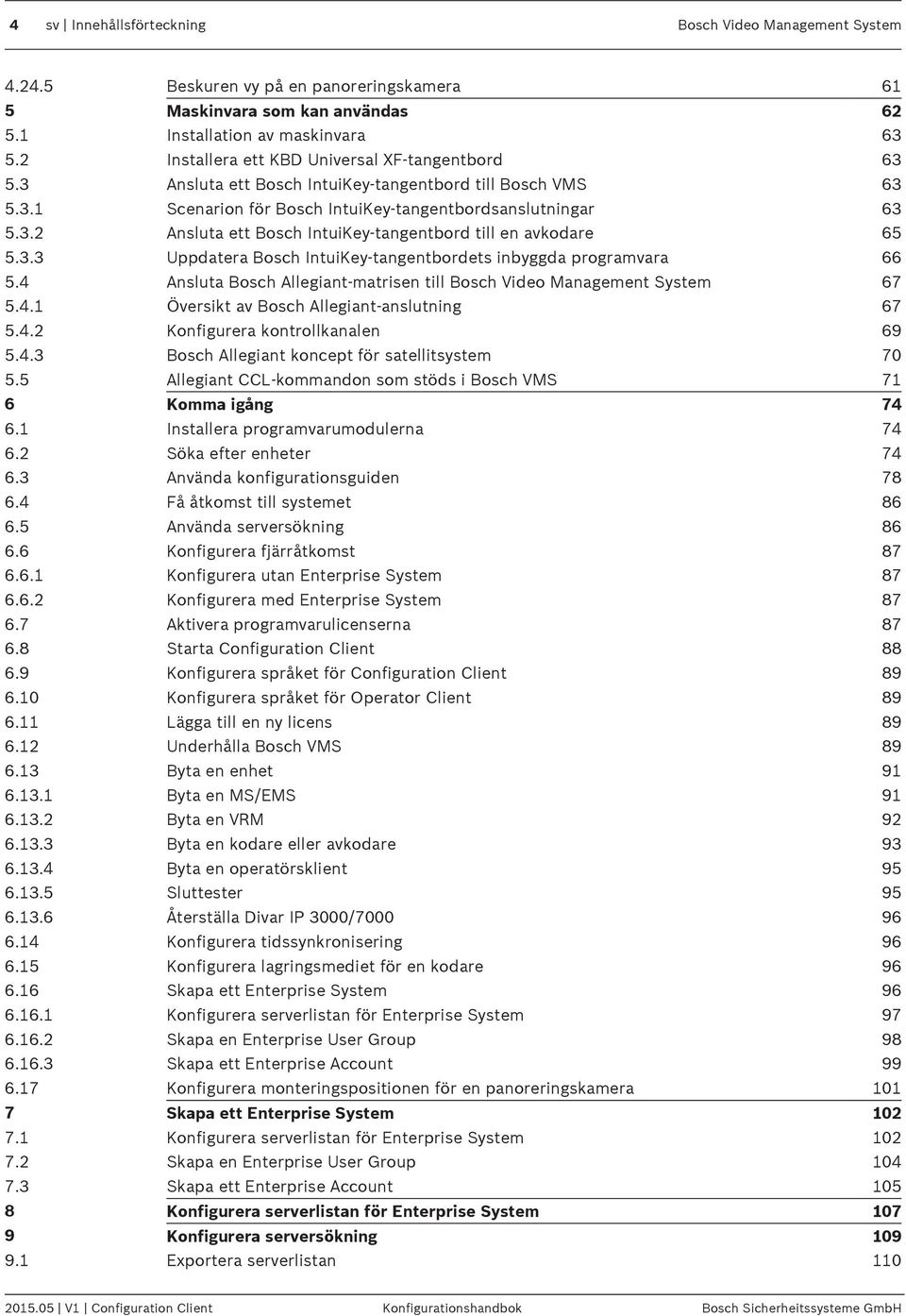 3.3 Uppdatera Bosch IntuiKey-tangentbordets inbyggda programvara 66 5.4 Ansluta Bosch Allegiant-matrisen till Bosch Video Management System 67 5.4.1 Översikt av Bosch Allegiant-anslutning 67 5.4.2 Konfigurera kontrollkanalen 69 5.