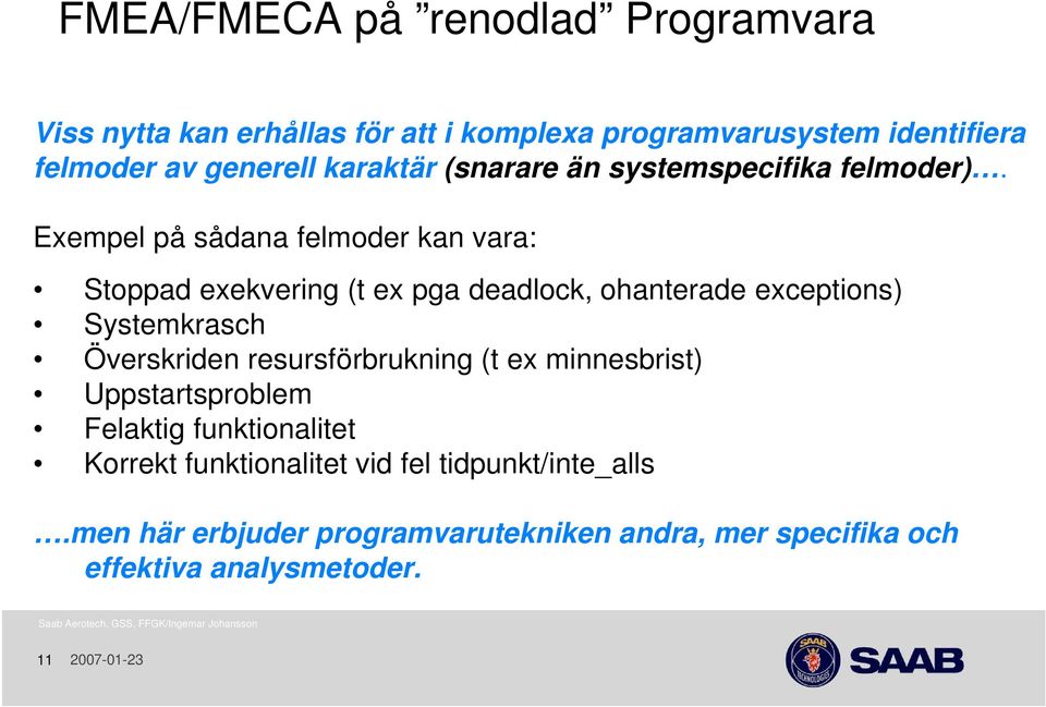 Exempel på sådana felmoder kan vara: Stoppad exekvering (t ex pga deadlock, ohanterade exceptions) Systemkrasch Överskriden