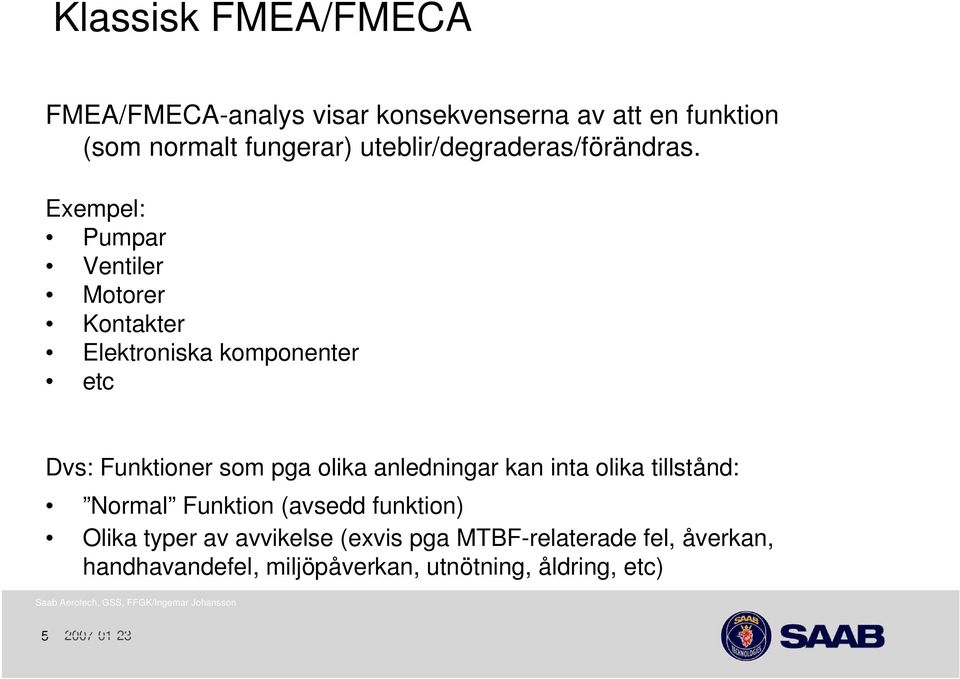 Exempel: Pumpar Ventiler Motorer Kontakter Elektroniska komponenter etc Dvs: Funktioner som pga olika