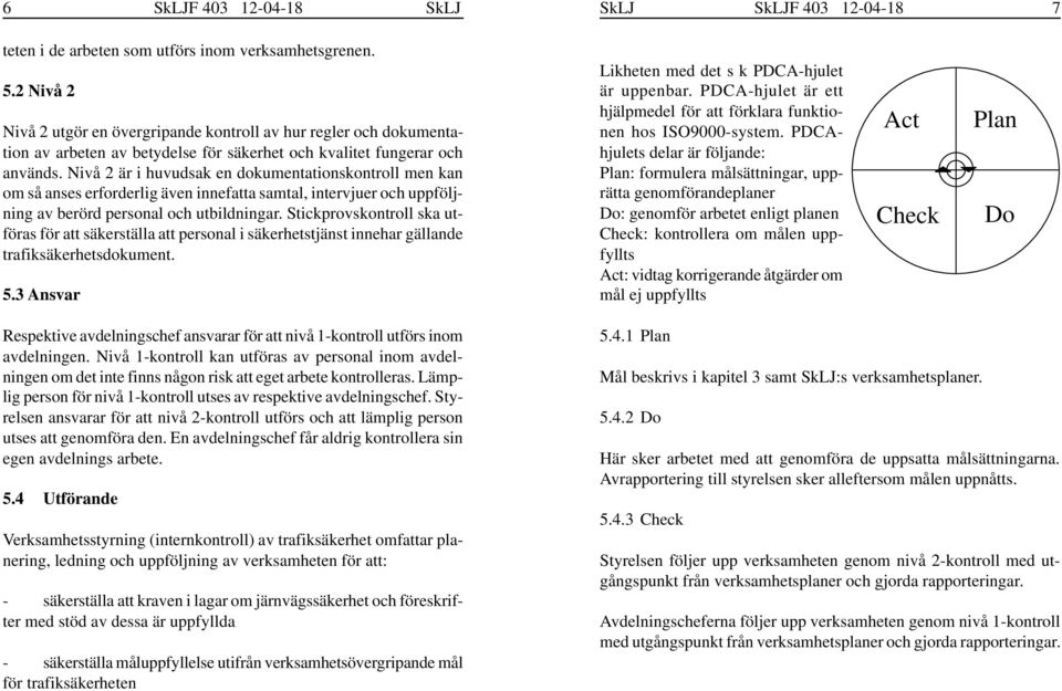 Nivå 2 är i huvudsak en dokumentationskontroll men kan om så anses erforderlig även innefatta samtal, intervjuer och uppföljning av berörd personal och utbildningar.