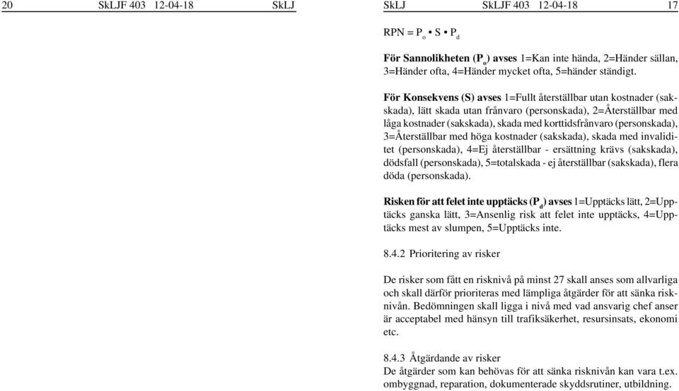 (personskada), 3=Återställbar med höga kostnader (sakskada), skada med invaliditet (personskada), 4=Ej återställbar - ersättning krävs (sakskada), dödsfall (personskada), 5=totalskada - ej