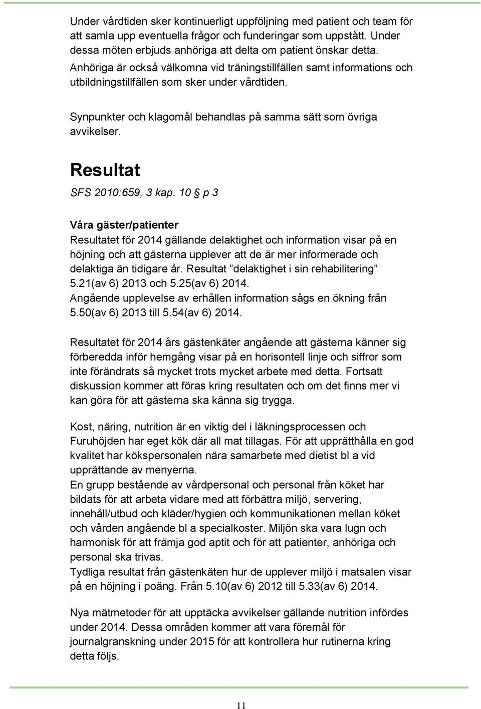 Synpunkter och klagomål behandlas på samma sätt som övriga avvikelser. Resultat SFS 2010:659, 3 kap.