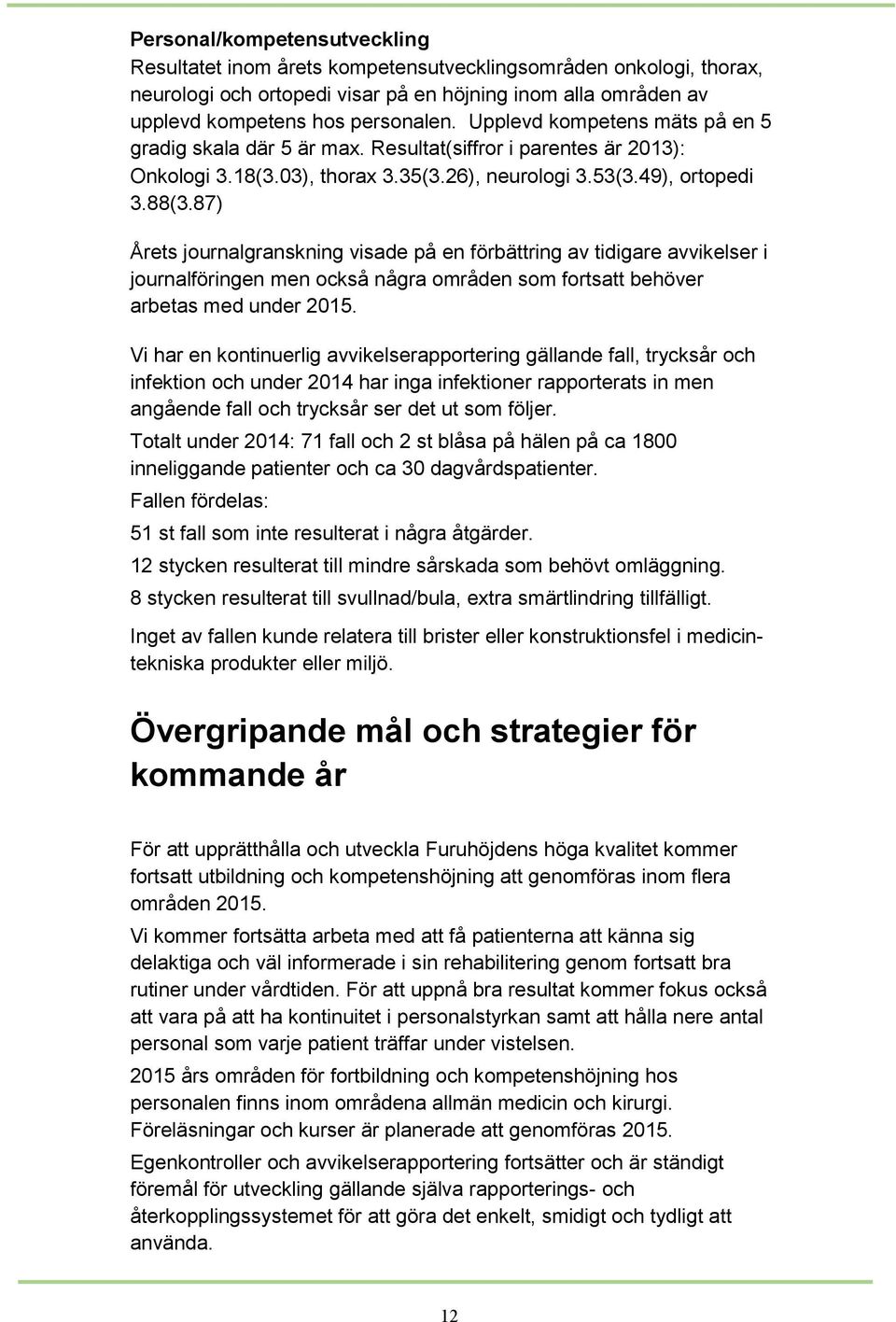 87) Årets journalgranskning visade på en förbättring av tidigare avvikelser i journalföringen men också några områden som fortsatt behöver arbetas med under 2015.