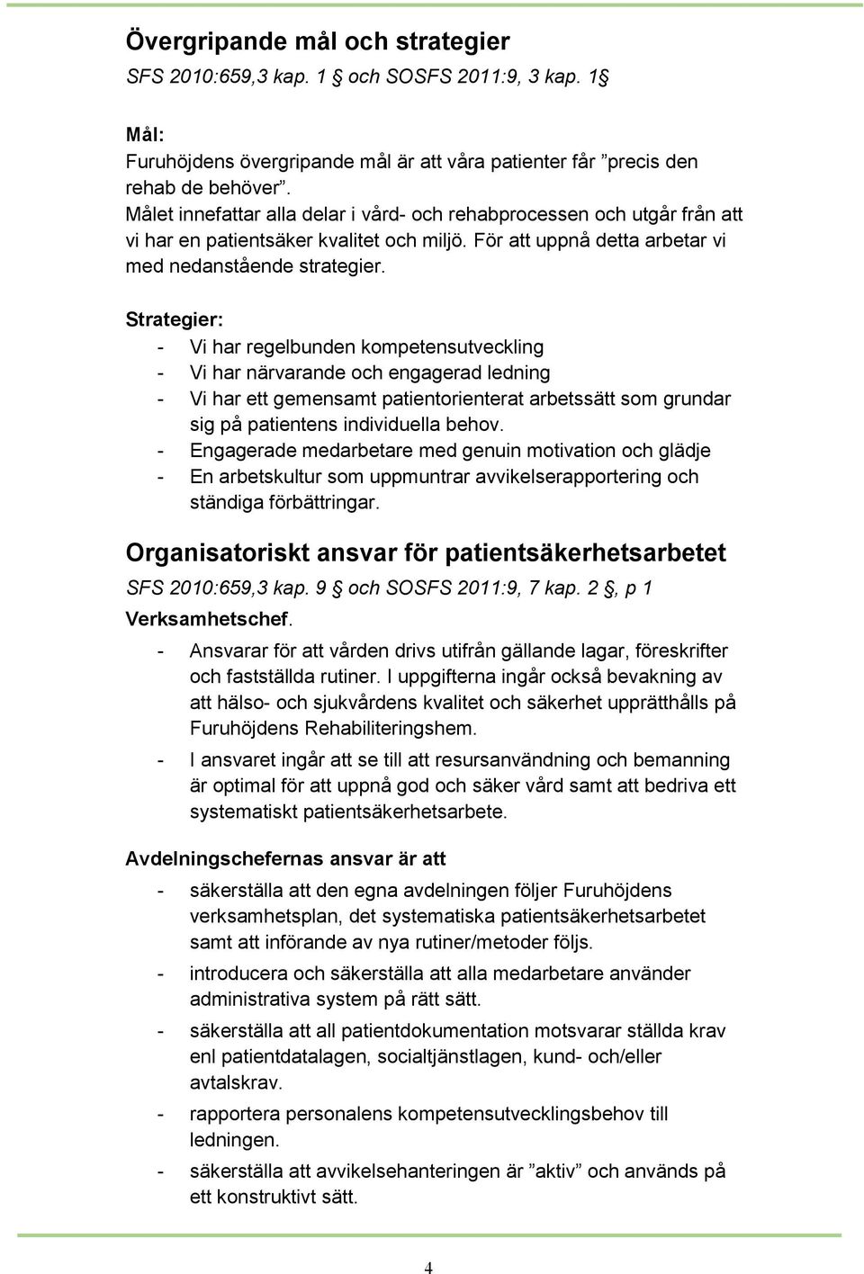 Strategier: - Vi har regelbunden kompetensutveckling - Vi har närvarande och engagerad ledning - Vi har ett gemensamt patientorienterat arbetssätt som grundar sig på patientens individuella behov.