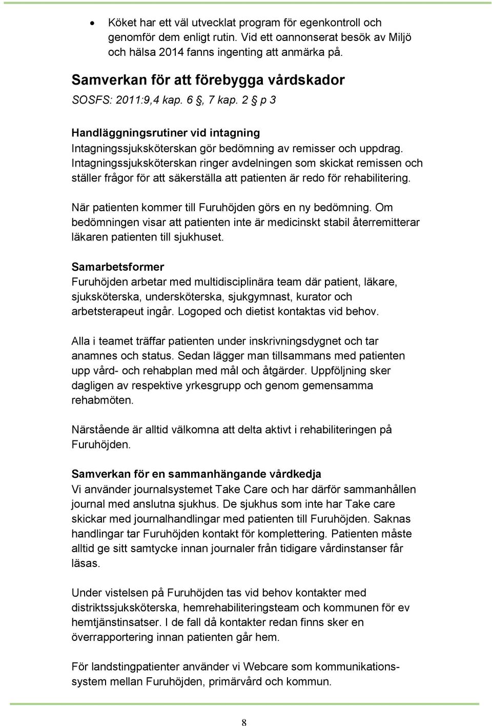 Intagningssjuksköterskan ringer avdelningen som skickat remissen och ställer frågor för att säkerställa att patienten är redo för rehabilitering.