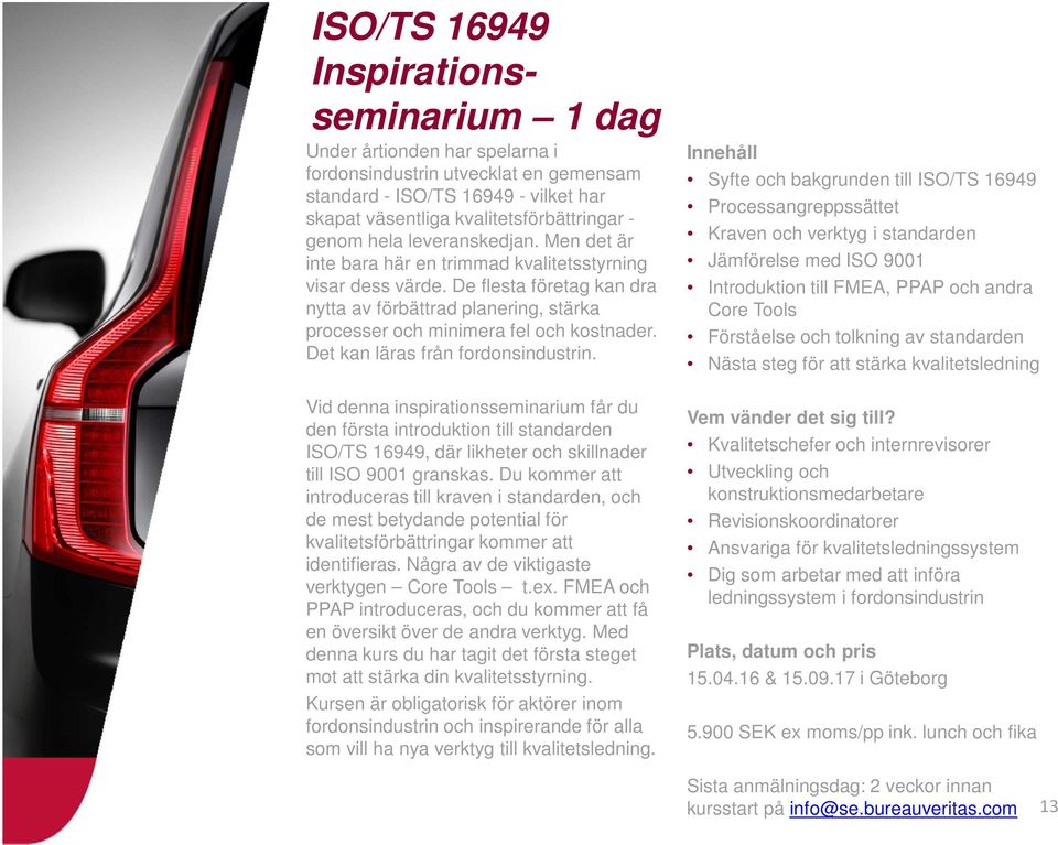 Det kan läras från fordonsindustrin. Vid denna inspirationsseminarium får du den första introduktion till standarden ISO/TS 16949, där likheter och skillnader till ISO 9001 granskas.