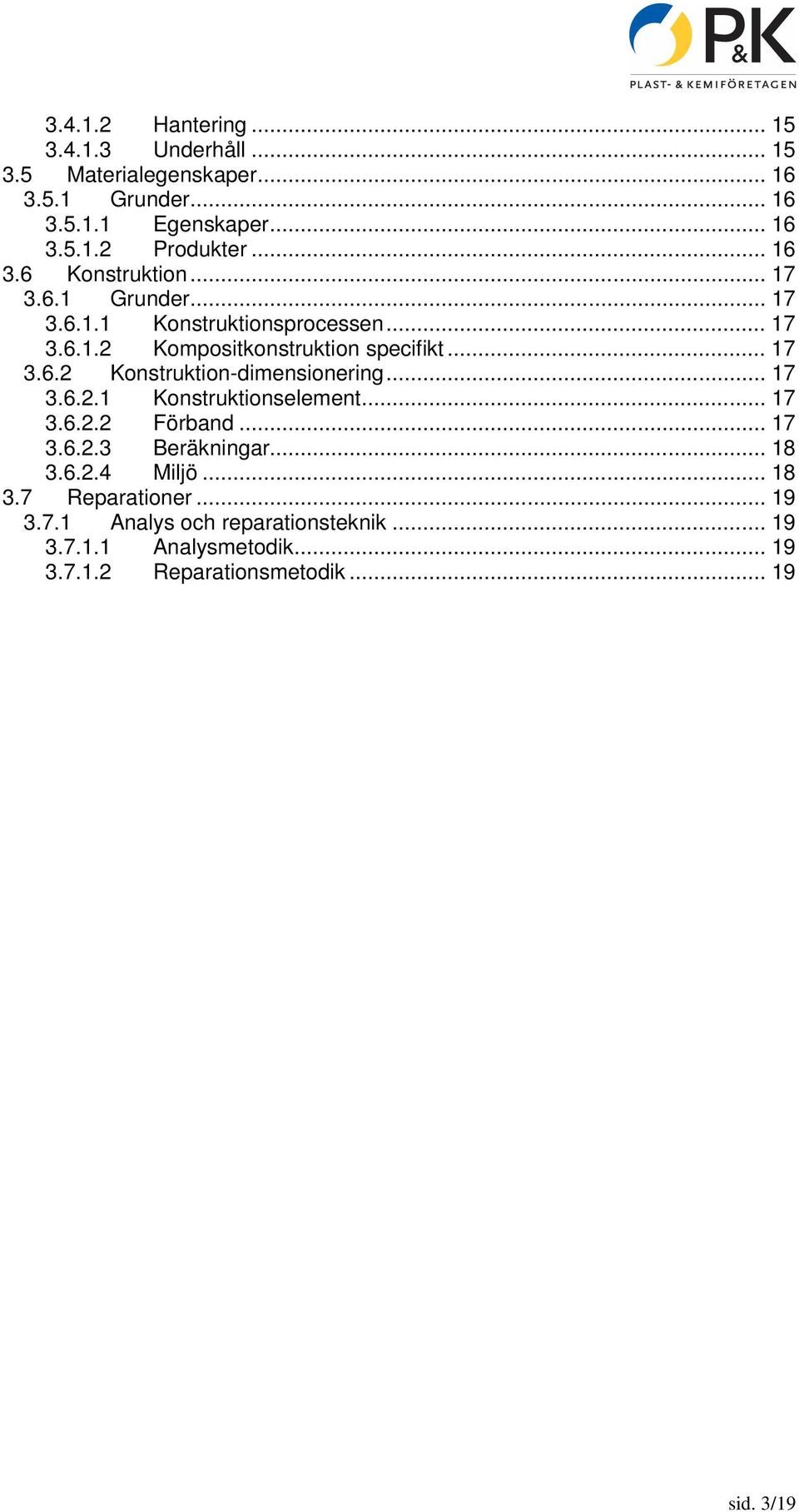 .. 17 3.6.2.1 Konstruktionselement... 17 3.6.2.2 Förnd... 17 3.6.2.3 Beräkningr... 18 3.6.2.4 Miljö... 18 3.7 Reprtioner... 19 3.7.1 Anlys oh reprtionsteknik.