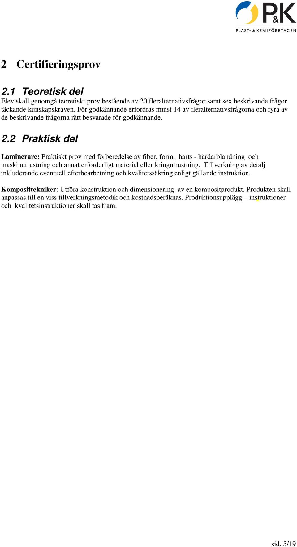 2 Prktisk del Lminerre: Prktiskt prov med föreredelse v fier, form, hrts - härdrlndning oh mskinutrustning oh nnt erforderligt mteril eller kringutrustning.