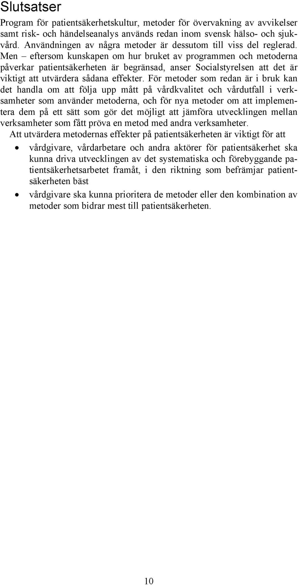 Men eftersom kunskapen om hur bruket av programmen och metoderna påverkar patientsäkerheten är begränsad, anser Socialstyrelsen att det är viktigt att utvärdera sådana effekter.