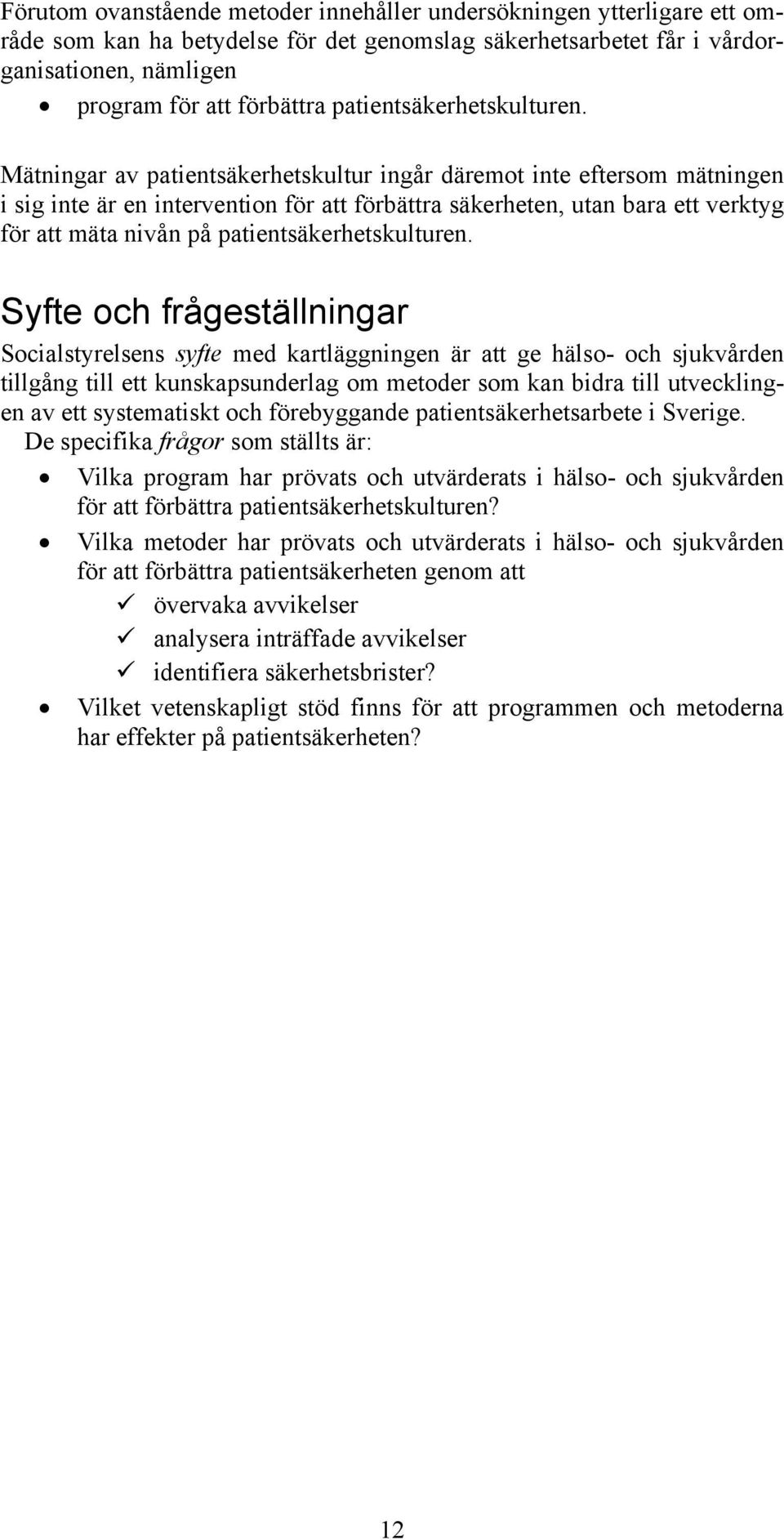 Mätningar av patientsäkerhetskultur ingår däremot inte eftersom mätningen i sig inte är en intervention för att förbättra säkerheten, utan bara ett verktyg för att mäta nivån på  Syfte och