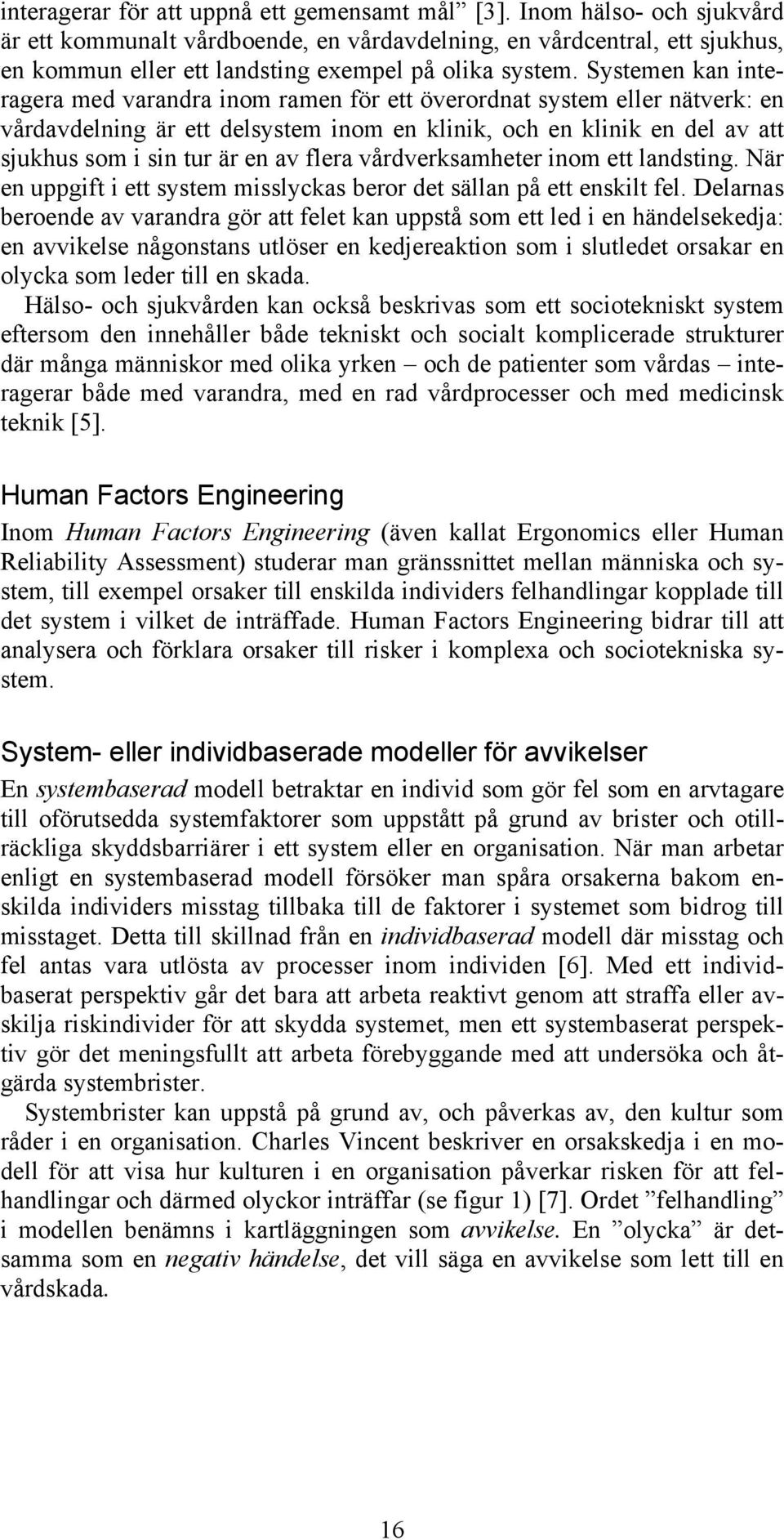 Systemen kan interagera med varandra inom ramen för ett överordnat system eller nätverk: en vårdavdelning är ett delsystem inom en klinik, och en klinik en del av att sjukhus som i sin tur är en av