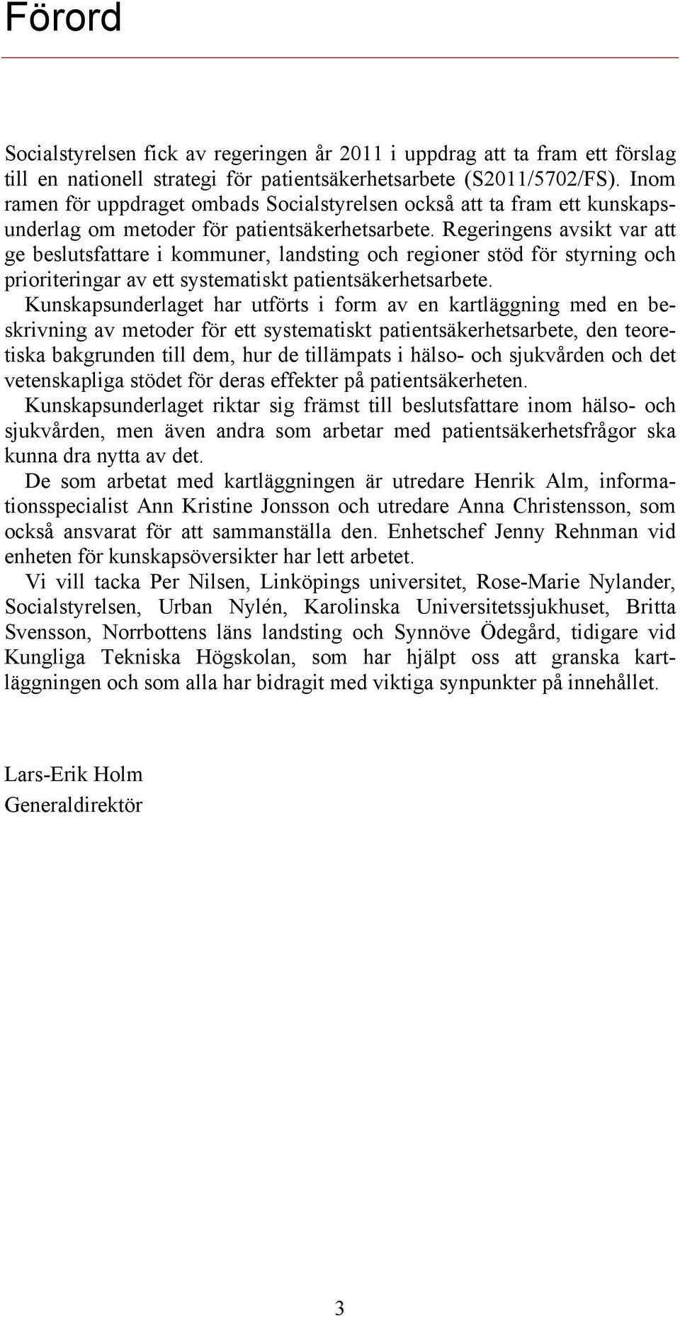 Regeringens avsikt var att ge beslutsfattare i kommuner, landsting och regioner stöd för styrning och prioriteringar av ett systematiskt patientsäkerhetsarbete.