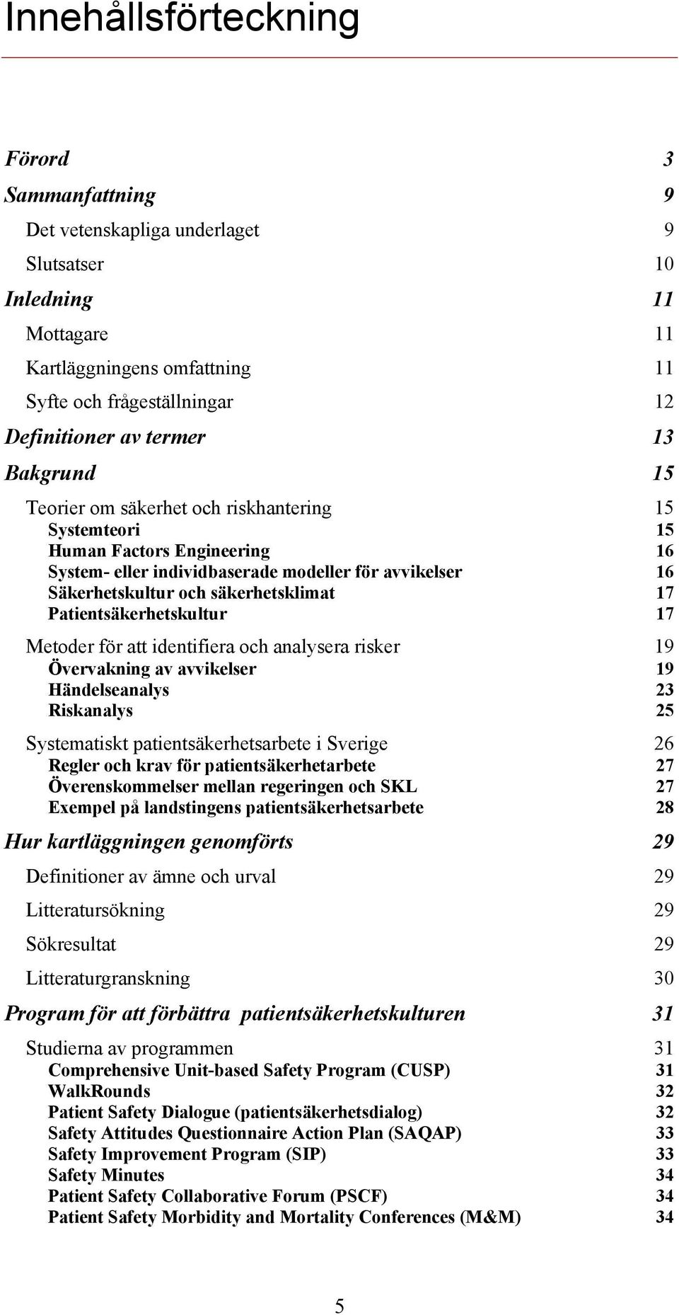 17 Patientsäkerhetskultur 17 Metoder för att identifiera och analysera risker 19 Övervakning av avvikelser 19 Händelseanalys 23 Riskanalys 25 Systematiskt patientsäkerhetsarbete i Sverige 26 Regler