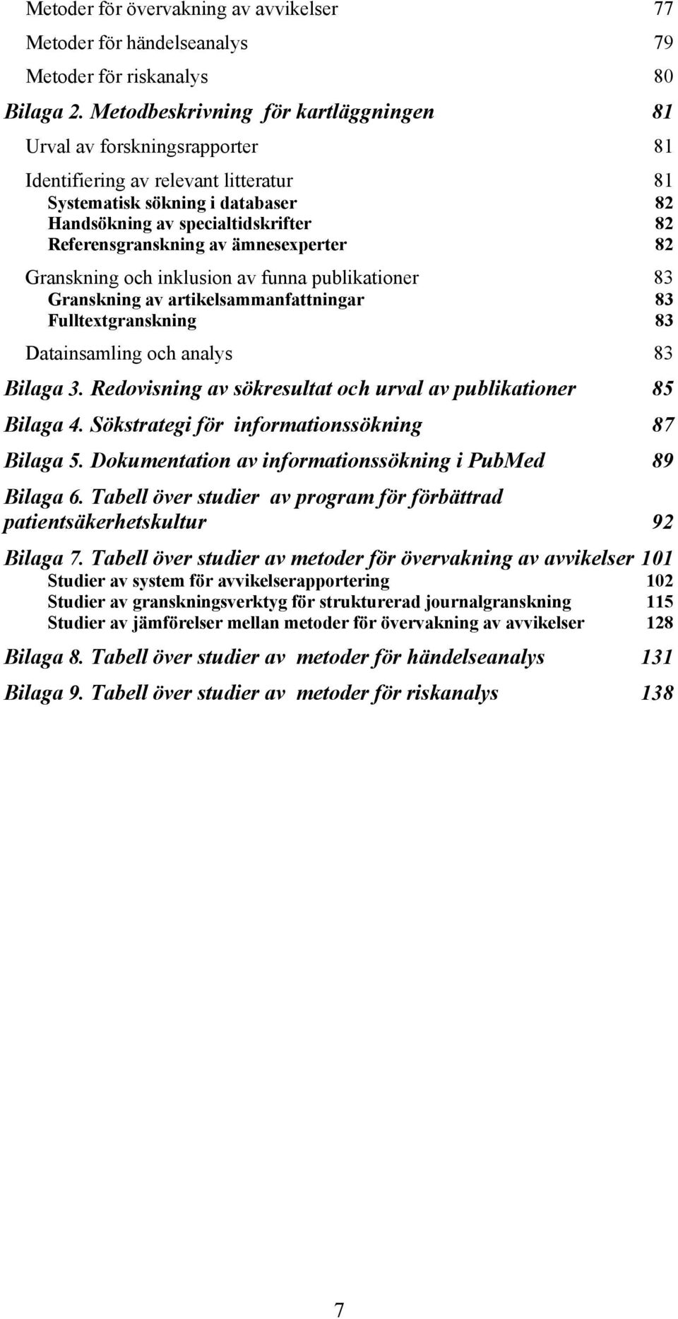 Referensgranskning av ämnesexperter 82 Granskning och inklusion av funna publikationer 83 Granskning av artikelsammanfattningar 83 Fulltextgranskning 83 Datainsamling och analys 83 Bilaga 3.