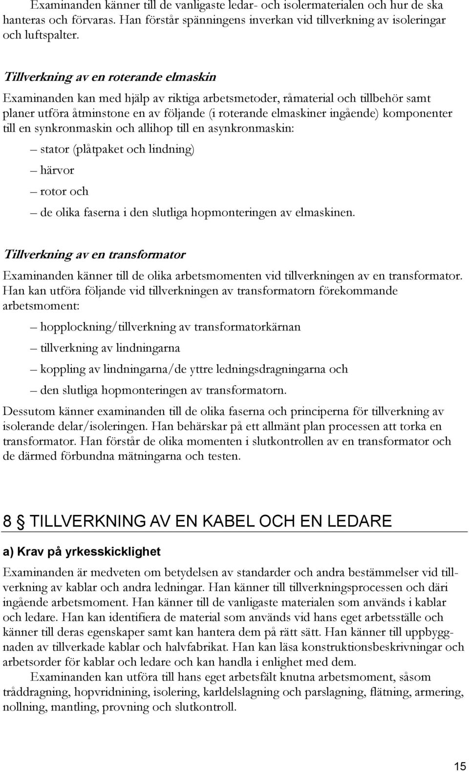 komponenter till en synkronmaskin och allihop till en asynkronmaskin: stator (plåtpaket och lindning) härvor rotor och de olika faserna i den slutliga hopmonteringen av elmaskinen.