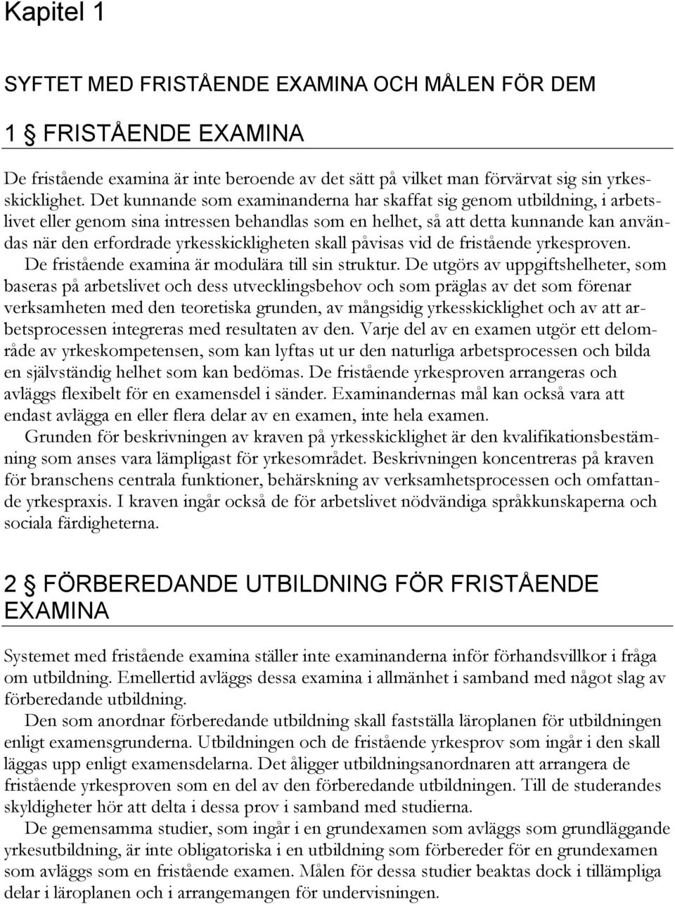 yrkesskickligheten skall påvisas vid de fristående yrkesproven. De fristående examina är modulära till sin struktur.