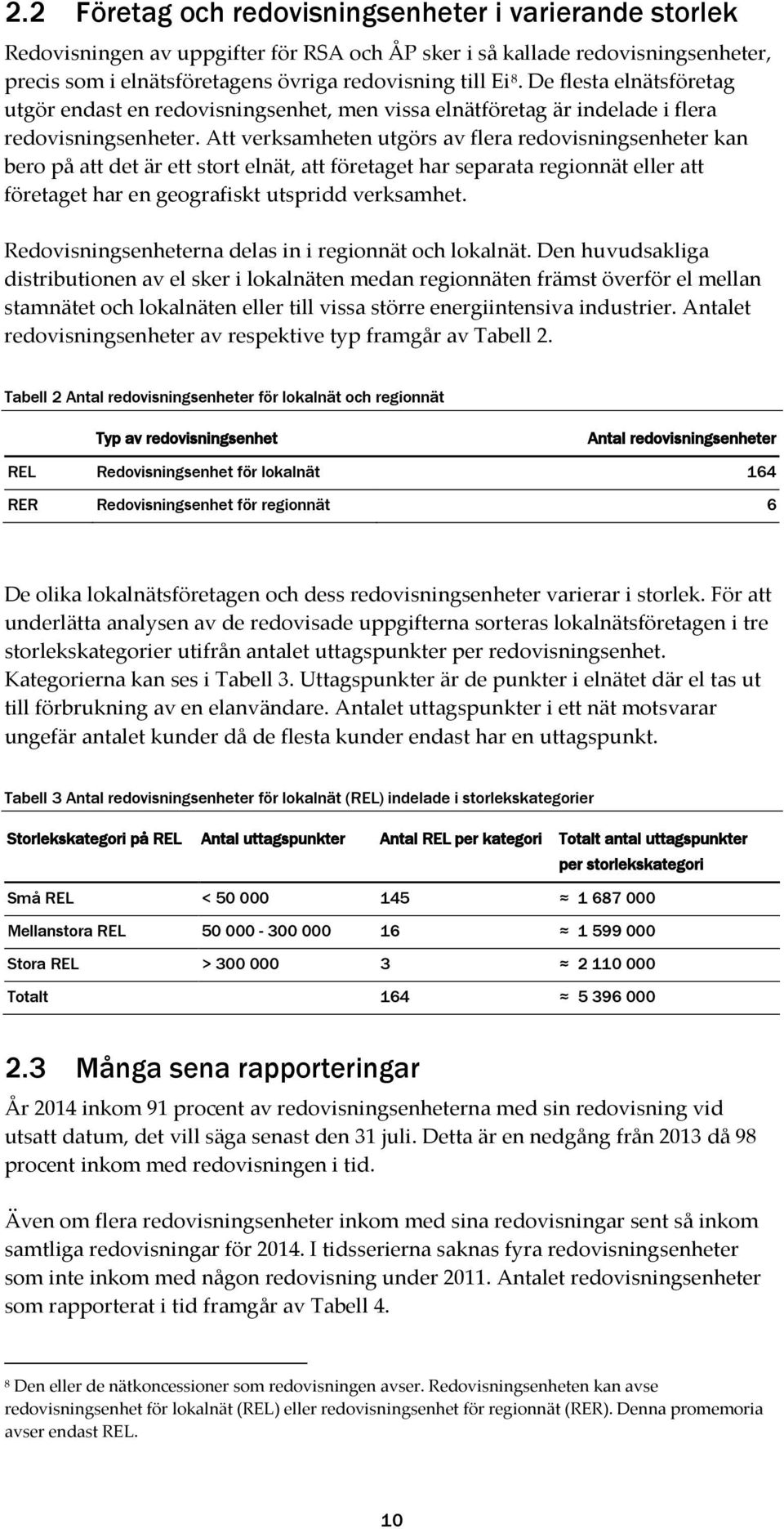 Att verksamheten utgörs av flera redovisningsenheter kan bero på att det är ett stort elnät, att företaget har separata regionnät eller att företaget har en geografiskt utspridd verksamhet.