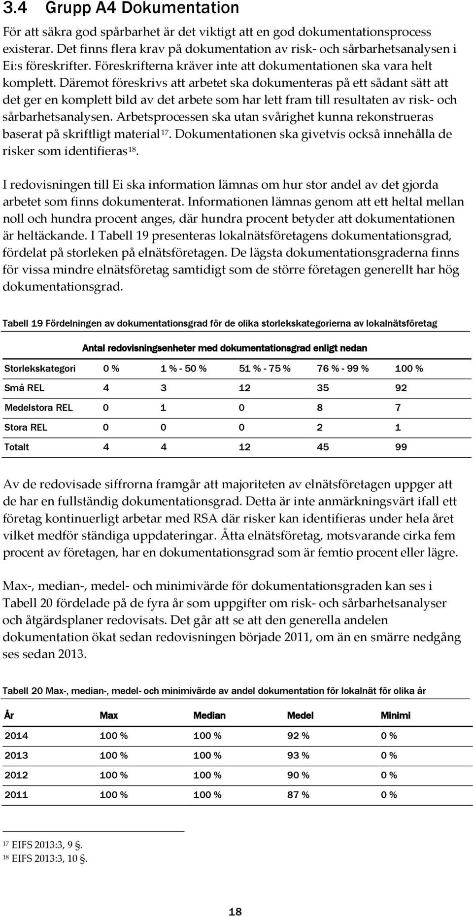 Däremot föreskrivs att arbetet ska dokumenteras på ett sådant sätt att det ger en komplett bild av det arbete som har lett fram till resultaten av risk- och sårbarhetsanalysen.