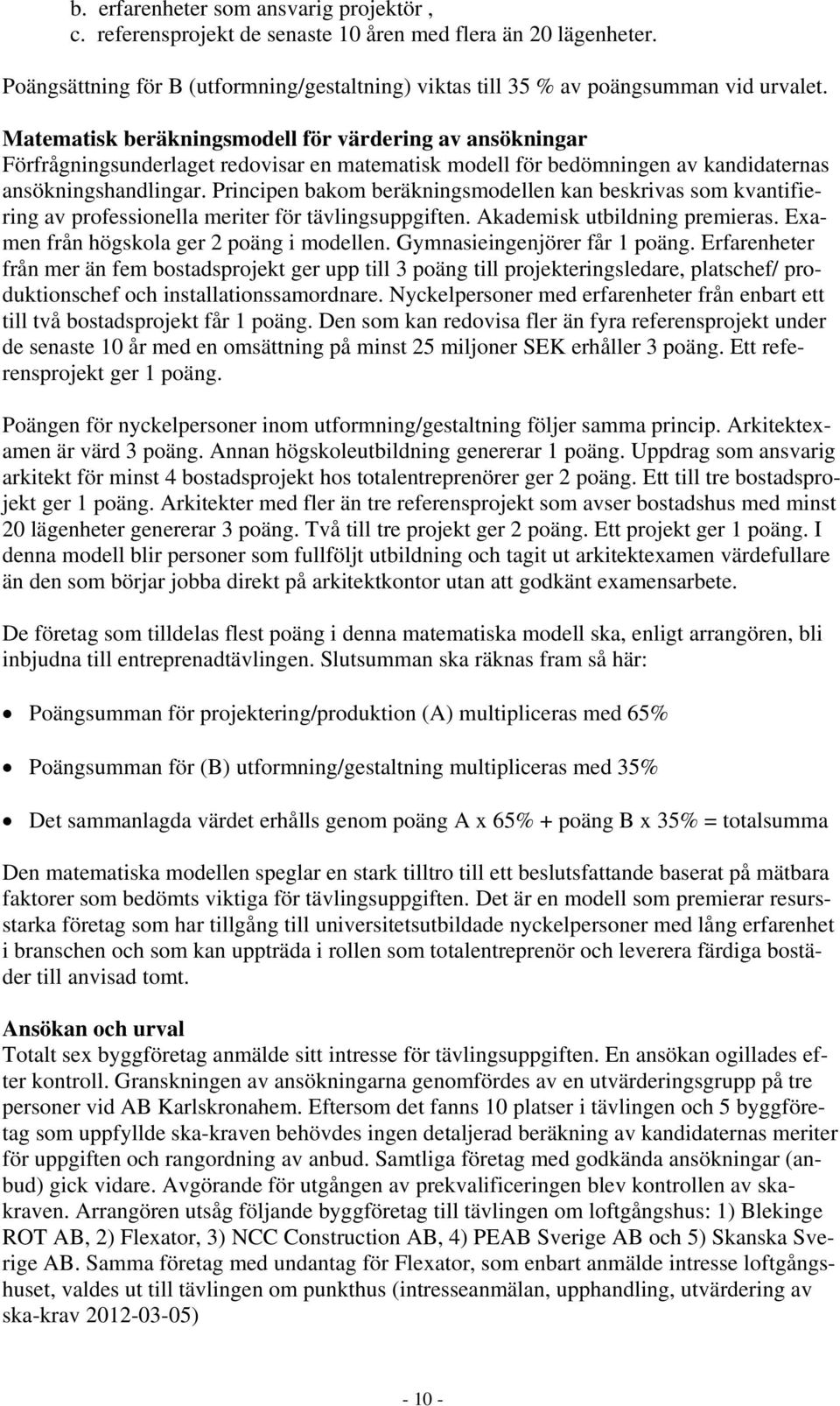 Principen bakom beräkningsmodellen kan beskrivas som kvantifiering av professionella meriter för tävlingsuppgiften. Akademisk utbildning premieras. Examen från högskola ger 2 poäng i modellen.