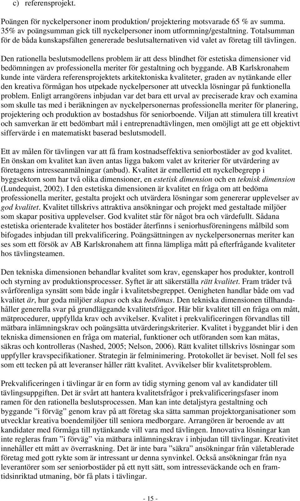 Den rationella beslutsmodellens problem är att dess blindhet för estetiska dimensioner vid bedömningen av professionella meriter för gestaltning och byggande.