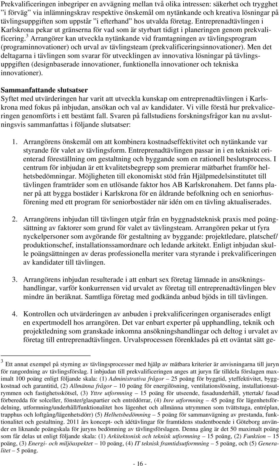 3 Arrangörer kan utveckla nytänkande vid framtagningen av tävlingsprogram (programinnovationer) och urval av tävlingsteam (prekvalificeringsinnovationer).