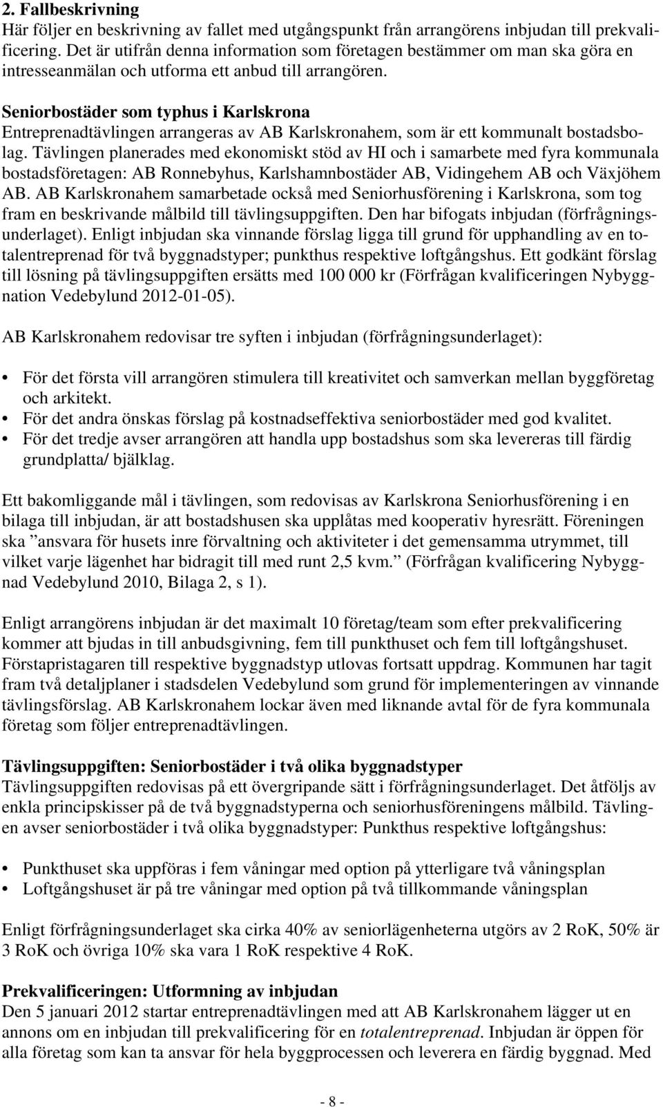 Seniorbostäder som typhus i Karlskrona Entreprenadtävlingen arrangeras av AB Karlskronahem, som är ett kommunalt bostadsbolag.