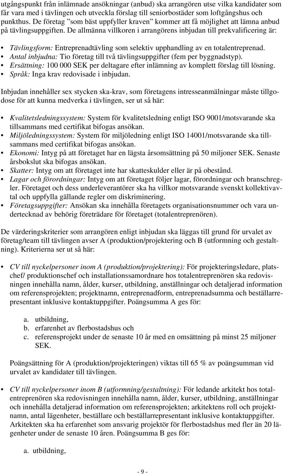 De allmänna villkoren i arrangörens inbjudan till prekvalificering är: Tävlingsform: Entreprenadtävling som selektiv upphandling av en totalentreprenad.