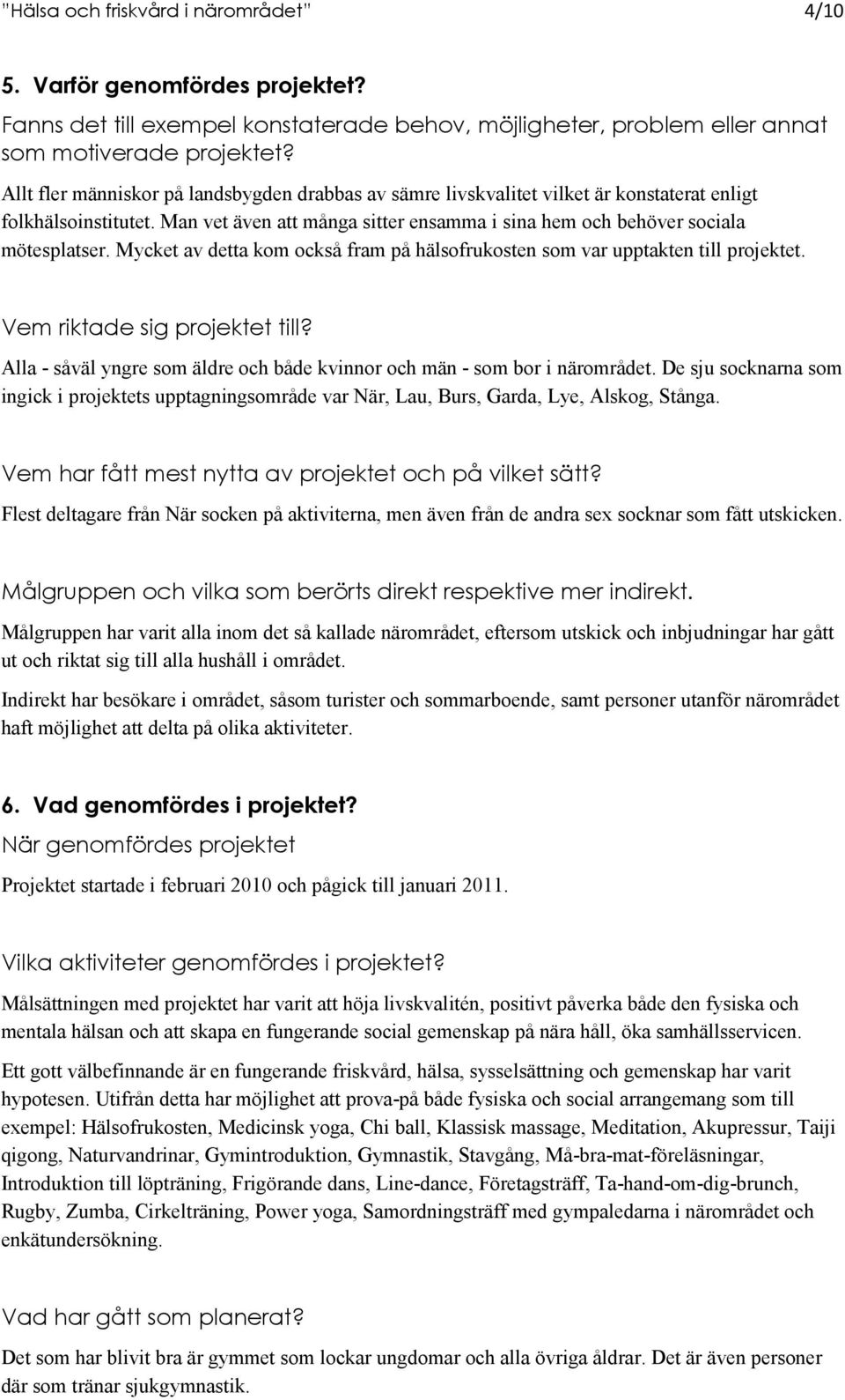 Mycket av detta kom också fram på hälsofrukosten som var upptakten till projektet. Vem riktade sig projektet till? Alla - såväl yngre som äldre och både kvinnor och män - som bor i närområdet.