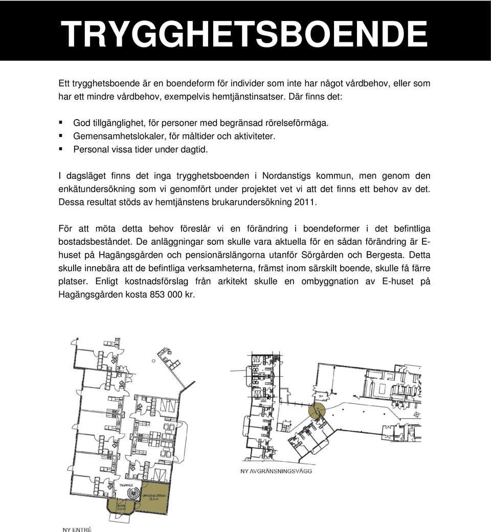 I dagsläget finns det inga trygghetsboenden i Nordanstigs kommun, men genom den enkätundersökning som vi genomfört under projektet vet vi att det finns ett behov av det.