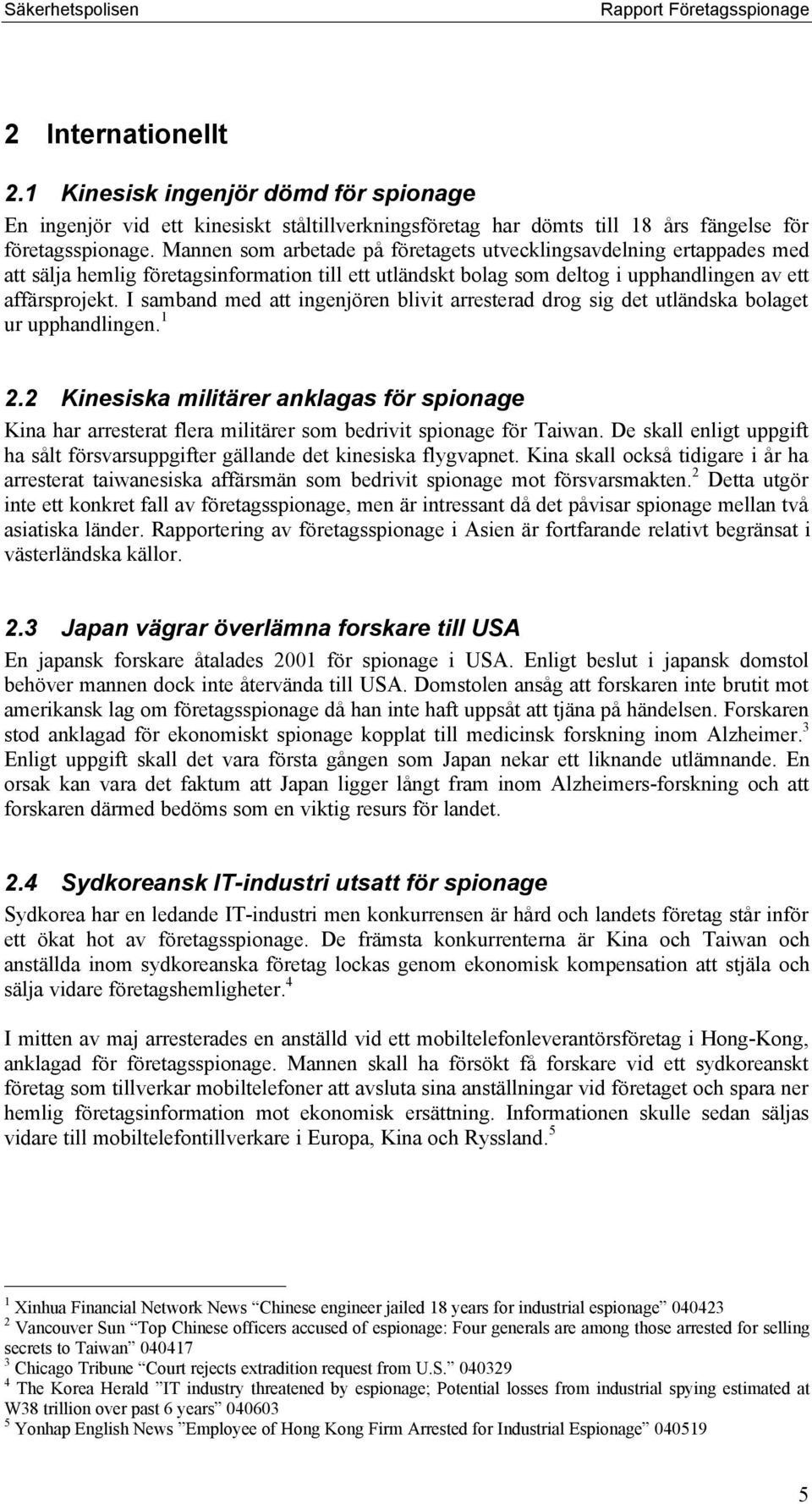 I samband med att ingenjören blivit arresterad drog sig det utländska bolaget ur upphandlingen. 1 2.