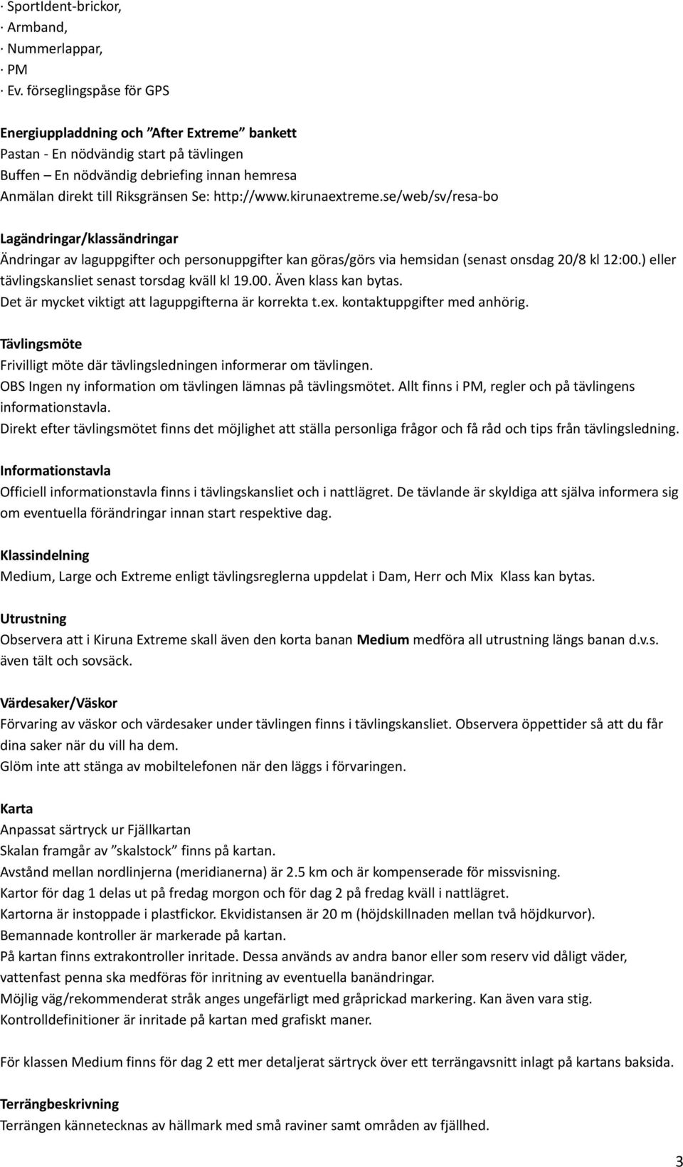 http://www.kirunaextreme.se/web/sv/resa-bo Lagändringar/klassändringar Ändringar av laguppgifter och personuppgifter kan göras/görs via hemsidan (senast onsdag 20/8 kl 12:00.