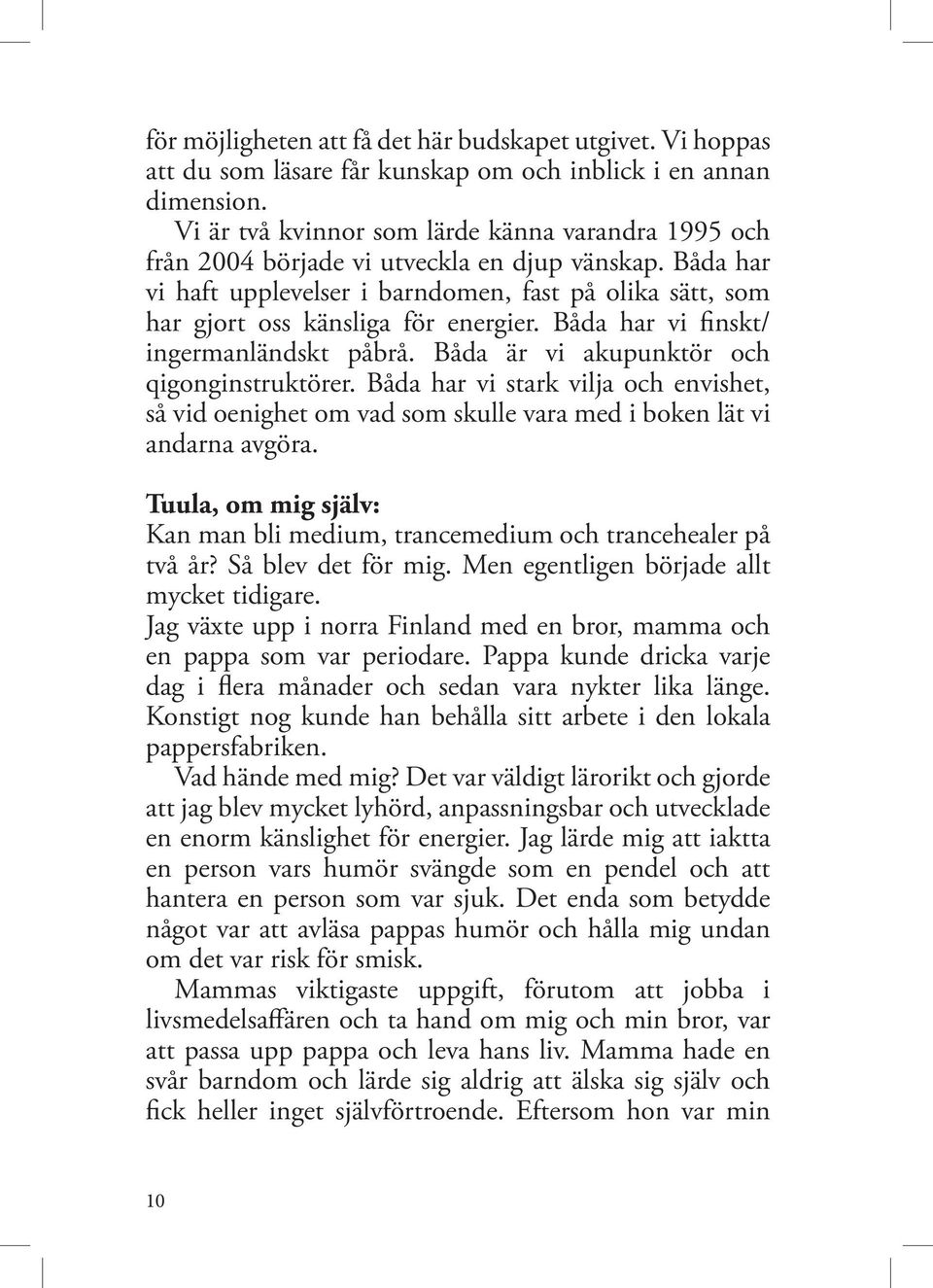 Båda har vi haft upplevelser i barndomen, fast på olika sätt, som har gjort oss känsliga för energier. Båda har vi finskt/ ingermanländskt påbrå. Båda är vi akupunktör och qigonginstruktörer.