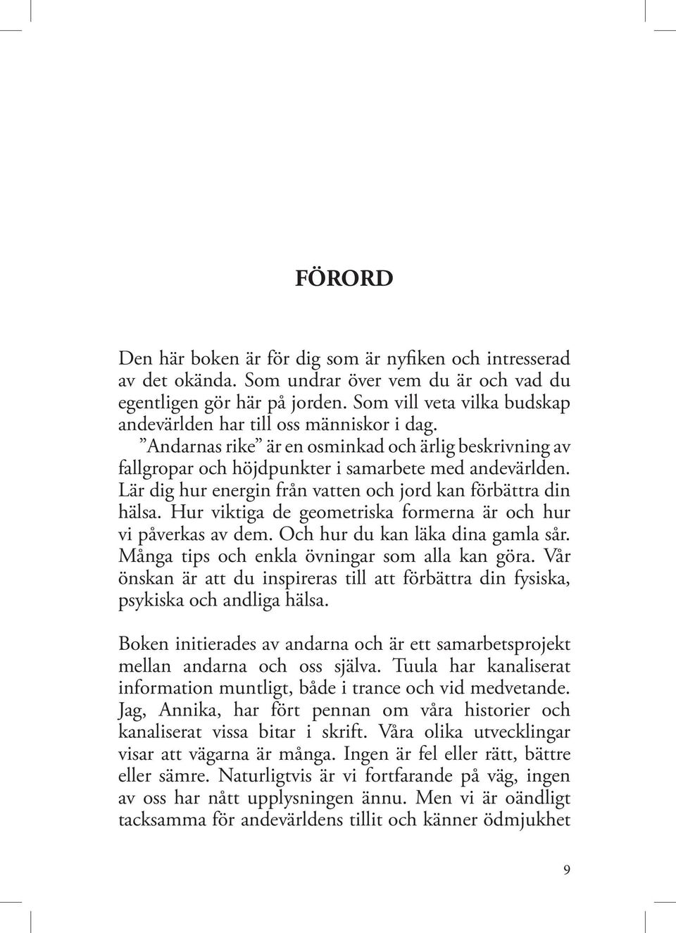 Lär dig hur energin från vatten och jord kan förbättra din hälsa. Hur viktiga de geometriska formerna är och hur vi påverkas av dem. Och hur du kan läka dina gamla sår.