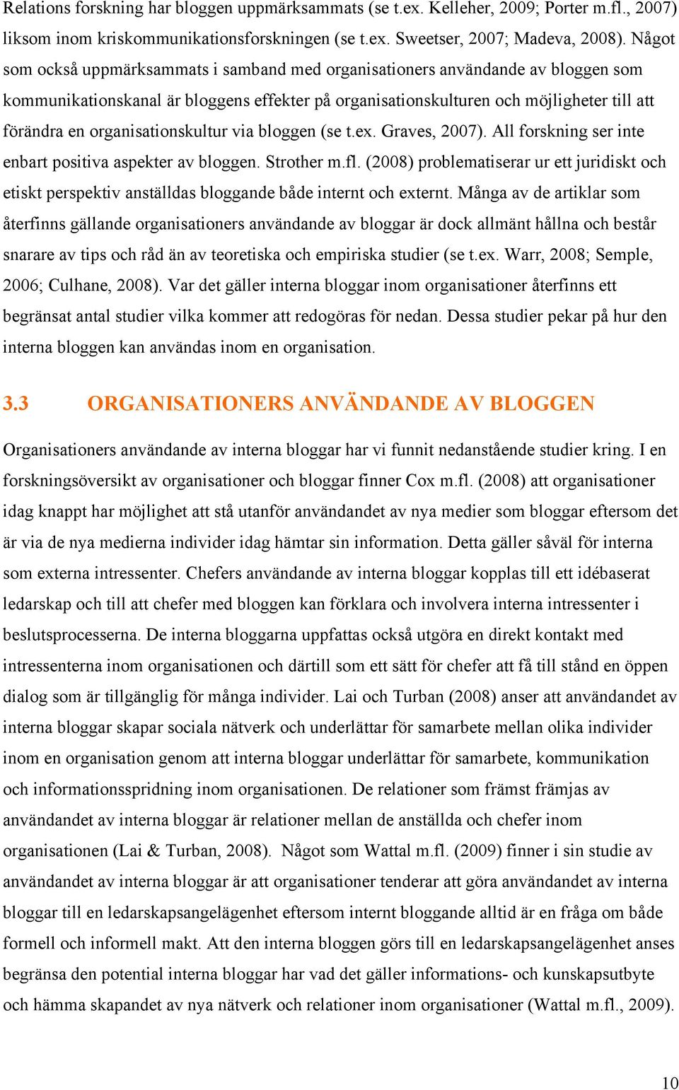 organisationskultur via bloggen (se t.ex. Graves, 2007). All forskning ser inte enbart positiva aspekter av bloggen. Strother m.fl.