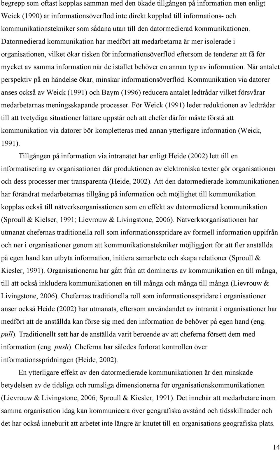 Datormedierad kommunikation har medfört att medarbetarna är mer isolerade i organisationen, vilket ökar risken för informationsöverflöd eftersom de tenderar att få för mycket av samma information när