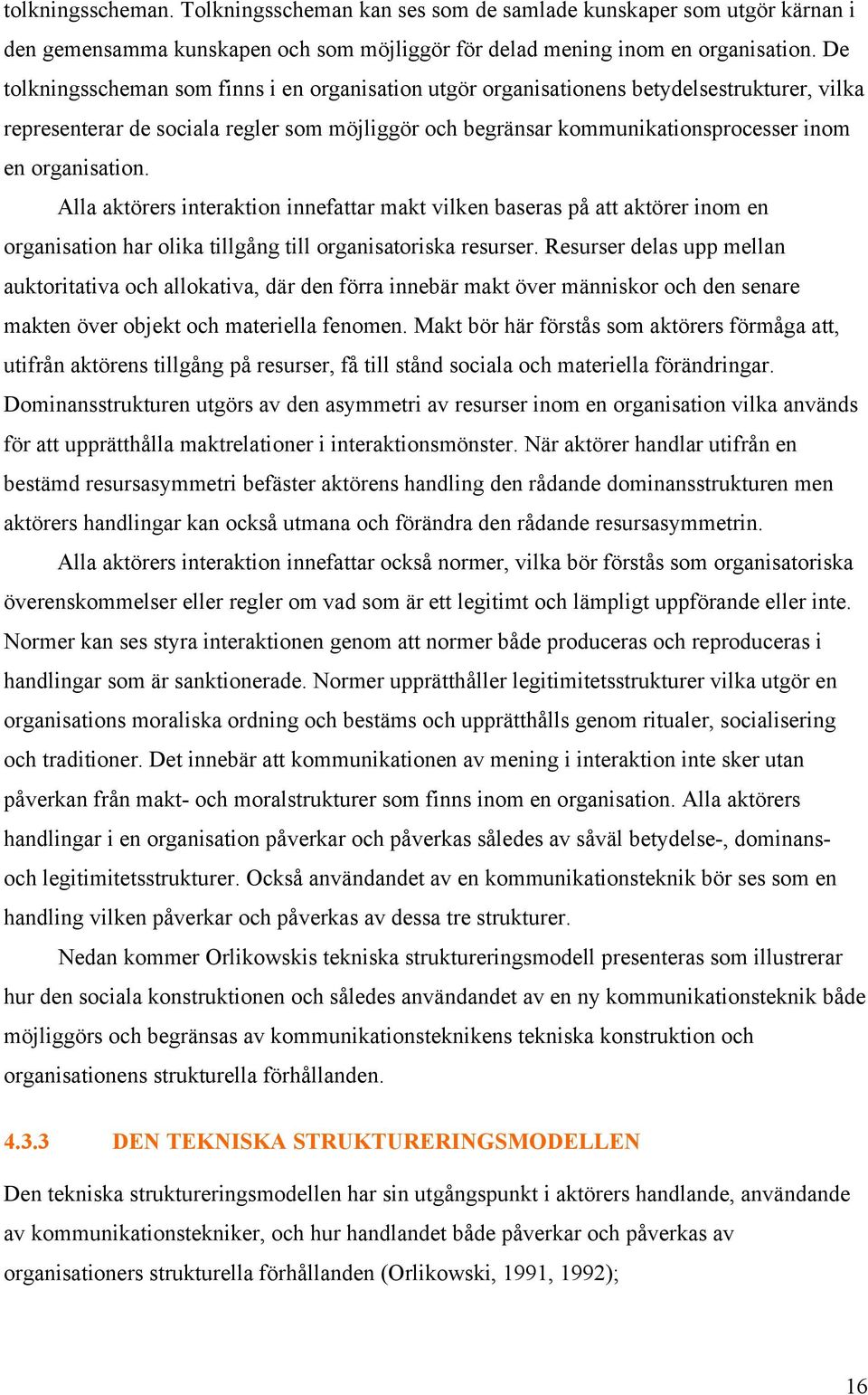 organisation. Alla aktörers interaktion innefattar makt vilken baseras på att aktörer inom en organisation har olika tillgång till organisatoriska resurser.