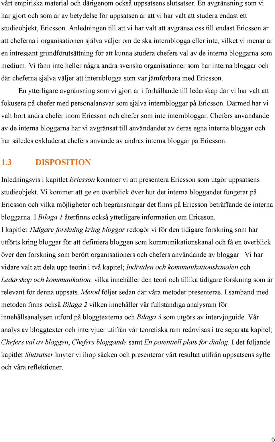 Anledningen till att vi har valt att avgränsa oss till endast Ericsson är att cheferna i organisationen själva väljer om de ska internblogga eller inte, vilket vi menar är en intressant