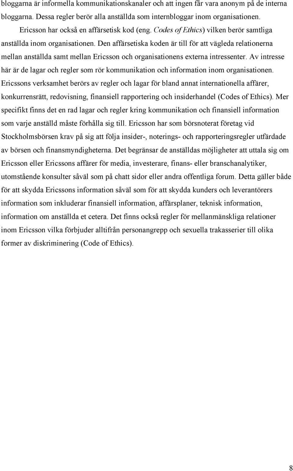 Den affärsetiska koden är till för att vägleda relationerna mellan anställda samt mellan Ericsson och organisationens externa intressenter.