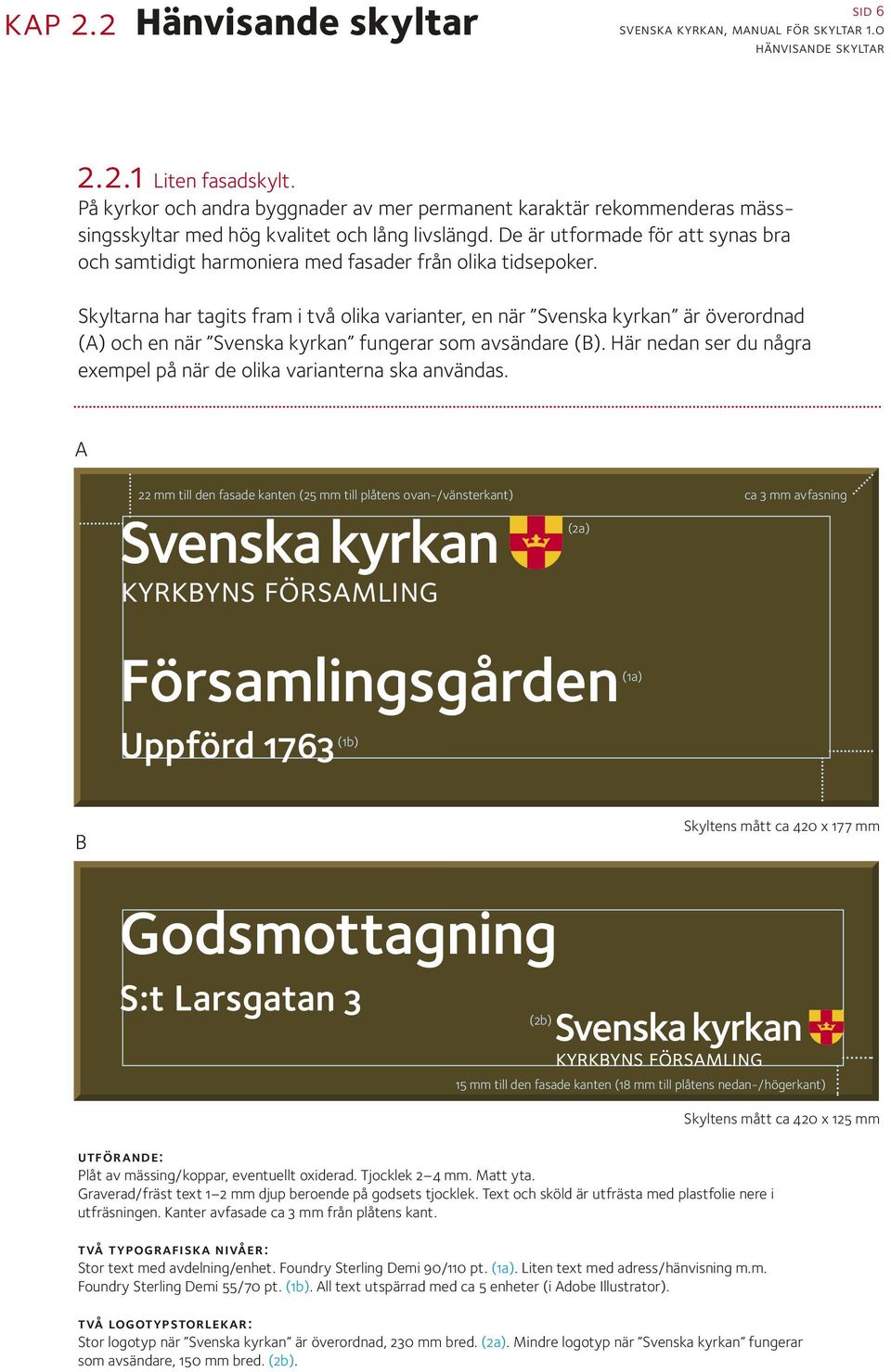 Skyltarna har tagits fram i två olika varianter, en när Svenska kyrkan är överordnad (A) och en när Svenska kyrkan fungerar som avsändare (B).