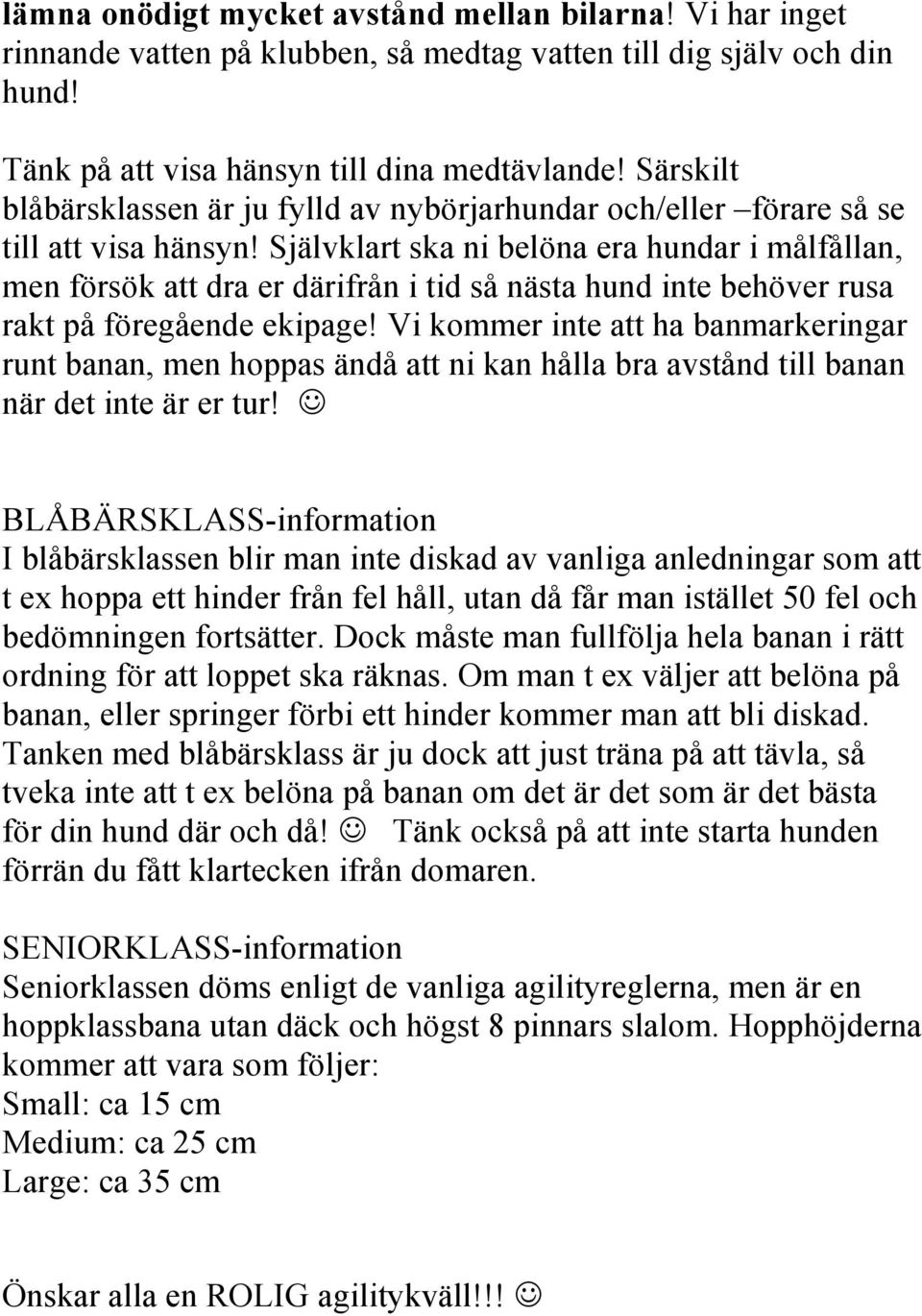 Självklart ska ni belöna era hundar i målfållan, men försök att dra er därifrån i tid så nästa hund inte behöver rusa rakt på föregående ekipage!