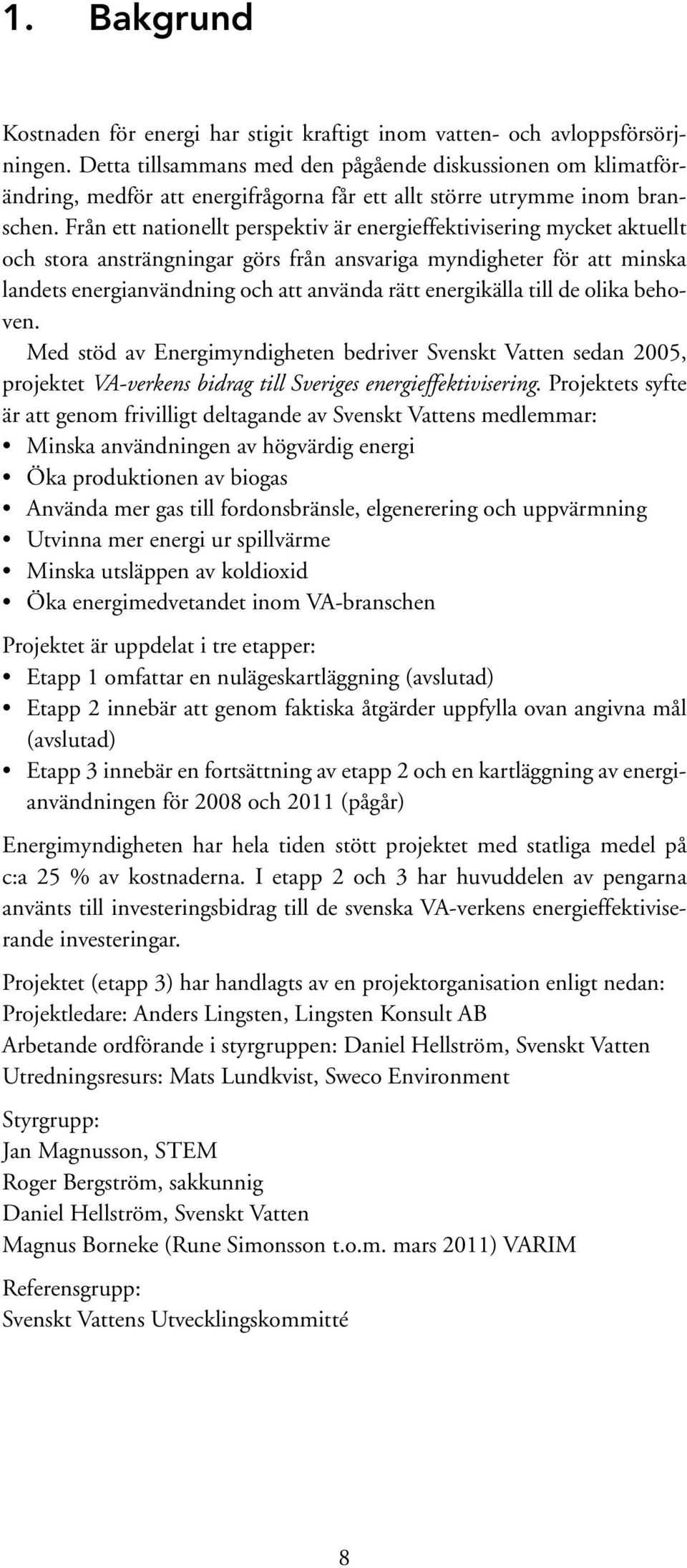 Från ett nationellt perspektiv är energieffektivisering mycket aktuellt och stora ansträngningar görs från ansvariga myndigheter för att minska landets energianvändning och att använda rätt