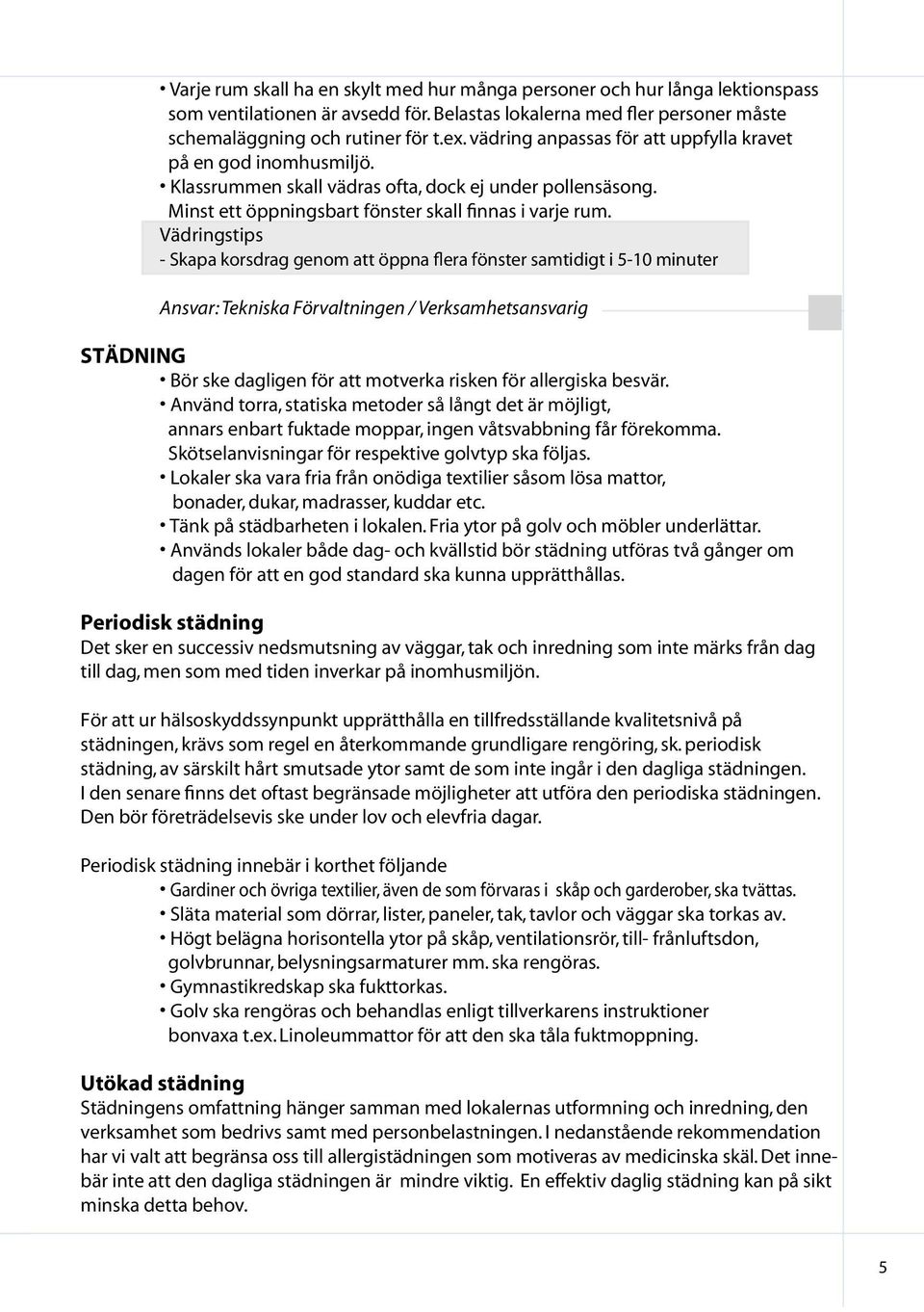 Vädringstips - Skapa korsdrag genom att öppna flera fönster samtidigt i 5-10 minuter Ansvar: Tekniska Förvaltningen / Verksamhetsansvarig STÄDNING Bör ske dagligen för att motverka risken för