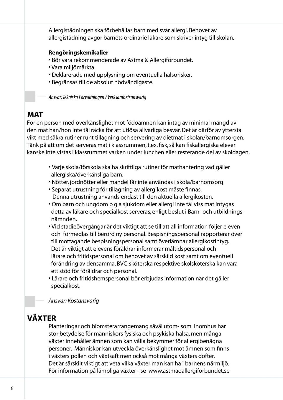 Ansvar: Tekniska Förvaltningen / Verksamhetsansvarig MAT För en person med överkänslighet mot födoämnen kan intag av minimal mängd av den mat han/hon inte tål räcka för att utlösa allvarliga besvär.