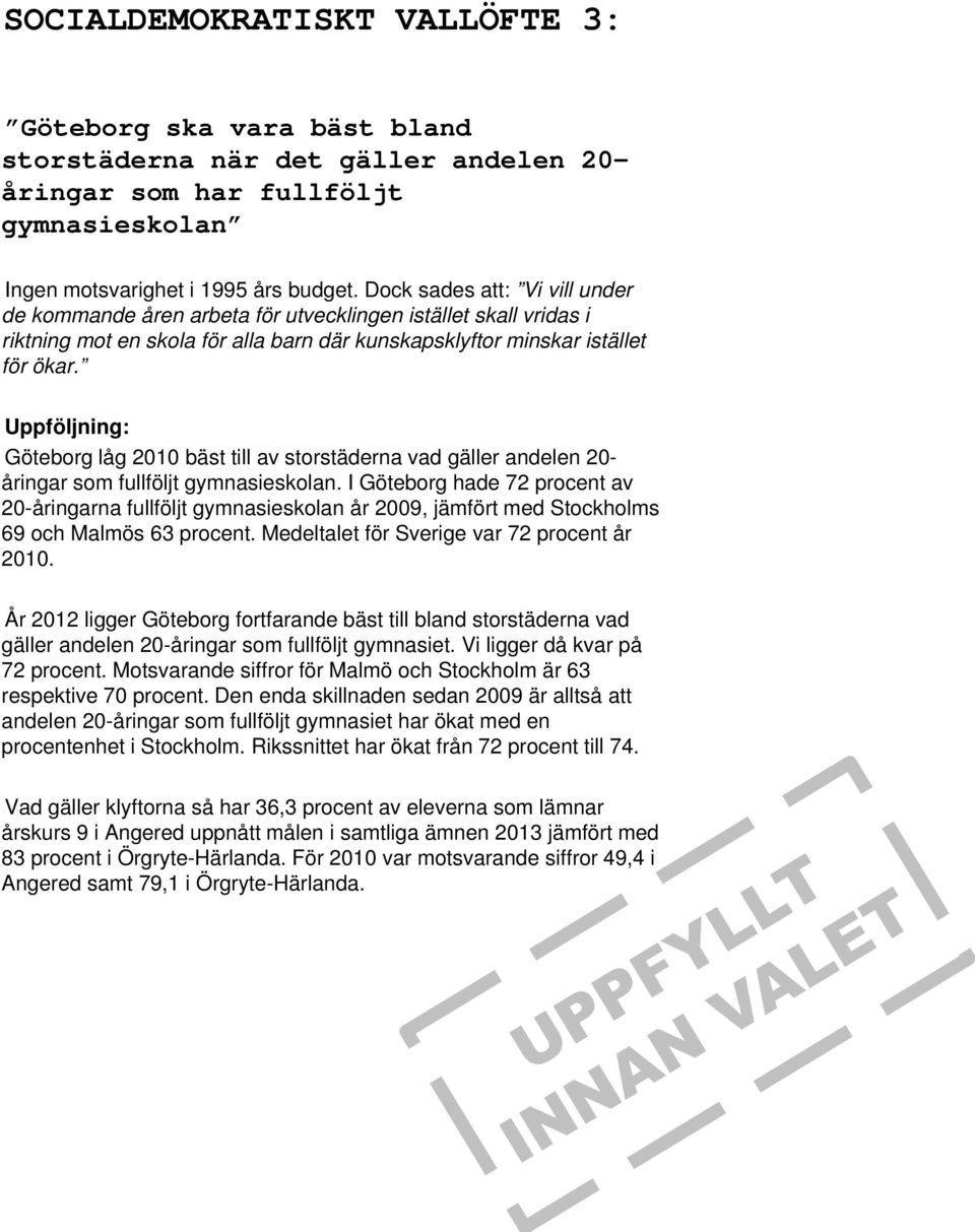 Göteborg låg 2010 bäst till av storstäderna vad gäller andelen 20- åringar som fullföljt gymnasieskolan.