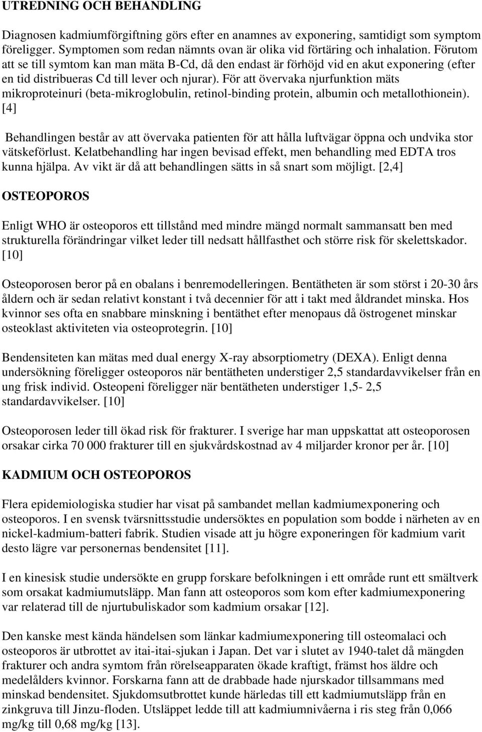 För att övervaka njurfunktion mäts mikroproteinuri (beta-mikroglobulin, retinol-binding protein, albumin och metallothionein).