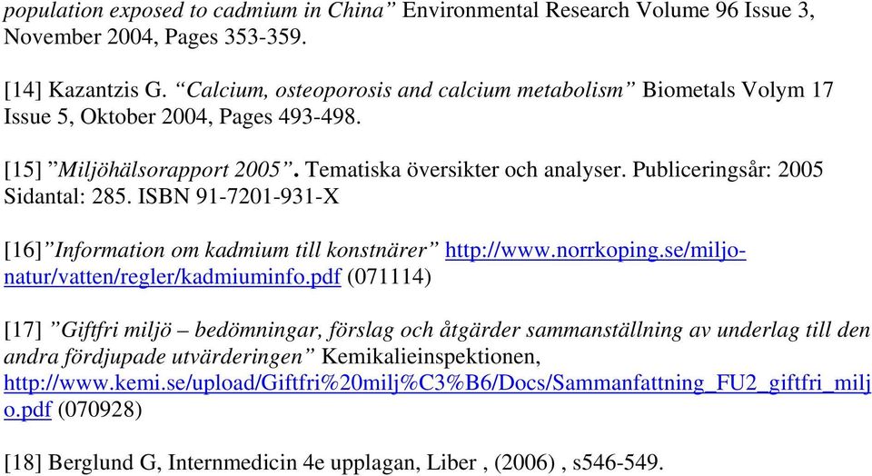 Publicerings: 2005 Sidantal: 285. ISBN 91-7201-931-X [16] Information om kadmium till konstnärer http://www.norrkoping.se/miljonatur/vatten/regler/kadmiuminfo.