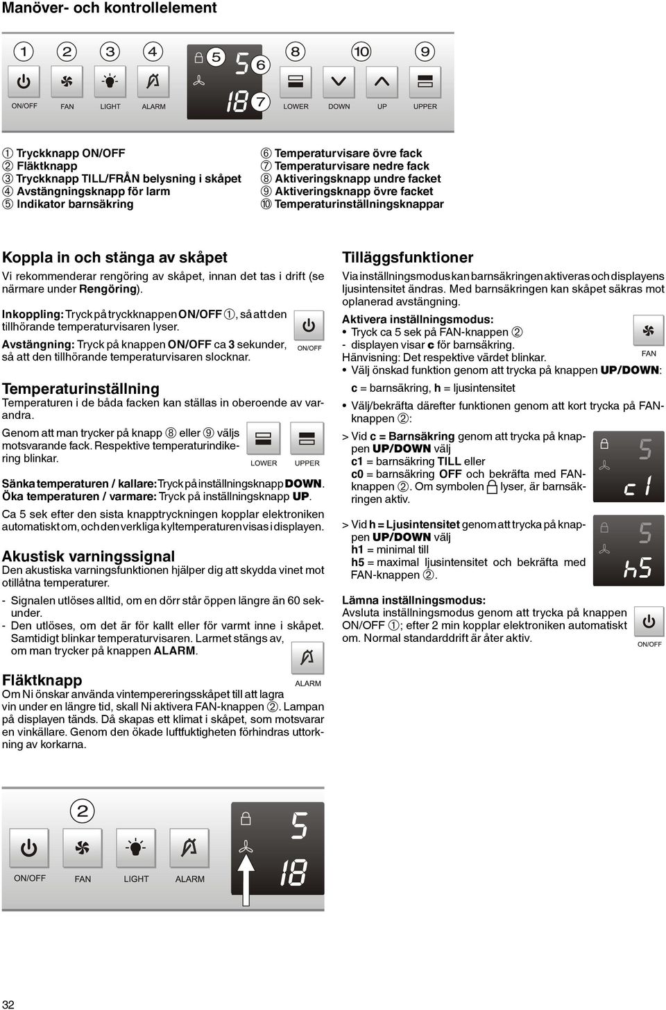 det tas i drift (se närmare under Rengöring). Inkoppling: Tryck på tryckknappen ON/OFF ➀, så att den tillhörande temperaturvisaren lyser.